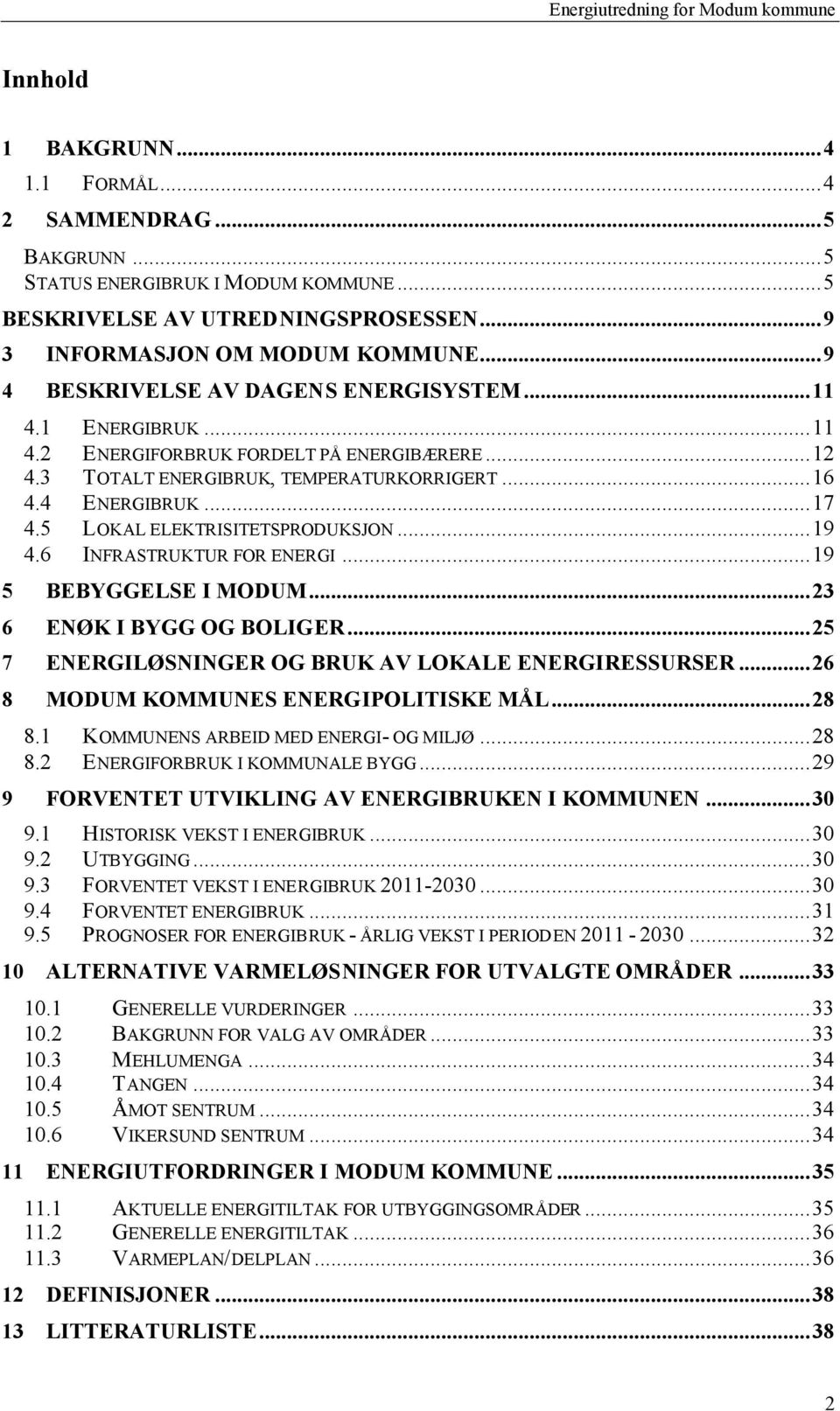 5 LOKAL ELEKTRISITETSPRODUKSJON...19 4.6 INFRASTRUKTUR FOR ENERGI...19 5 BEBYGGELSE I MODUM...23 6 ENØK I BYGG OG BOLIGER...25 7 ENERGILØSNINGER OG BRUK AV LOKALE ENERGIRESSURSER.