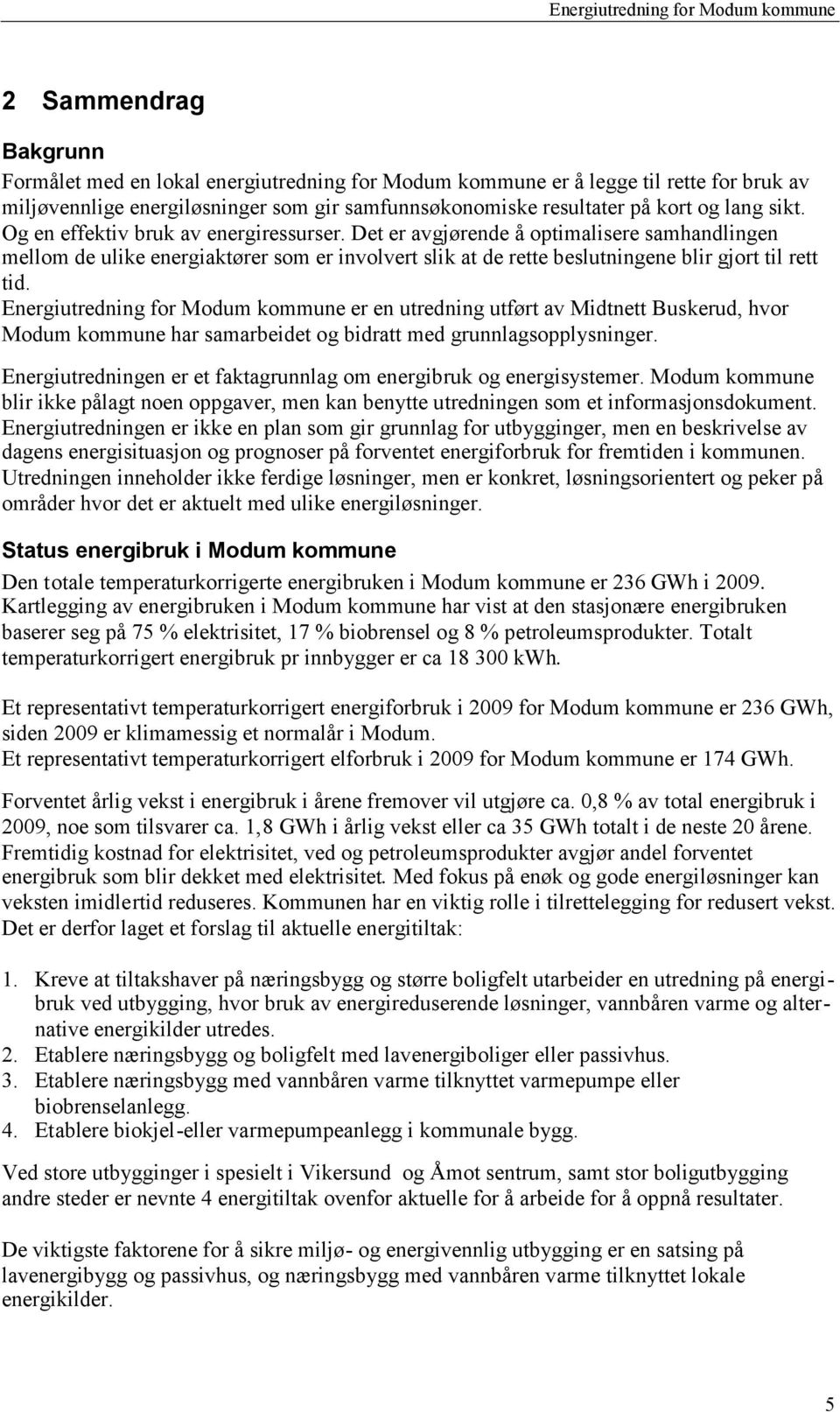 Energiutredning for Modum kommune er en utredning utført av Midtnett Buskerud, hvor Modum kommune har samarbeidet og bidratt med grunnlagsopplysninger.