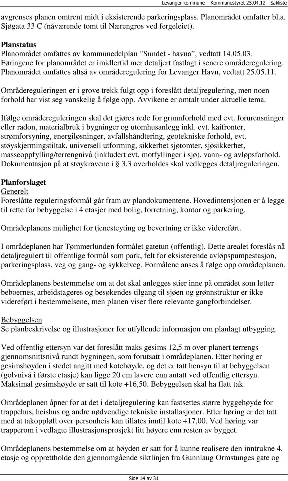 Planområdet omfattes altså av områderegulering for Levanger Havn, vedtatt 25.05.11.