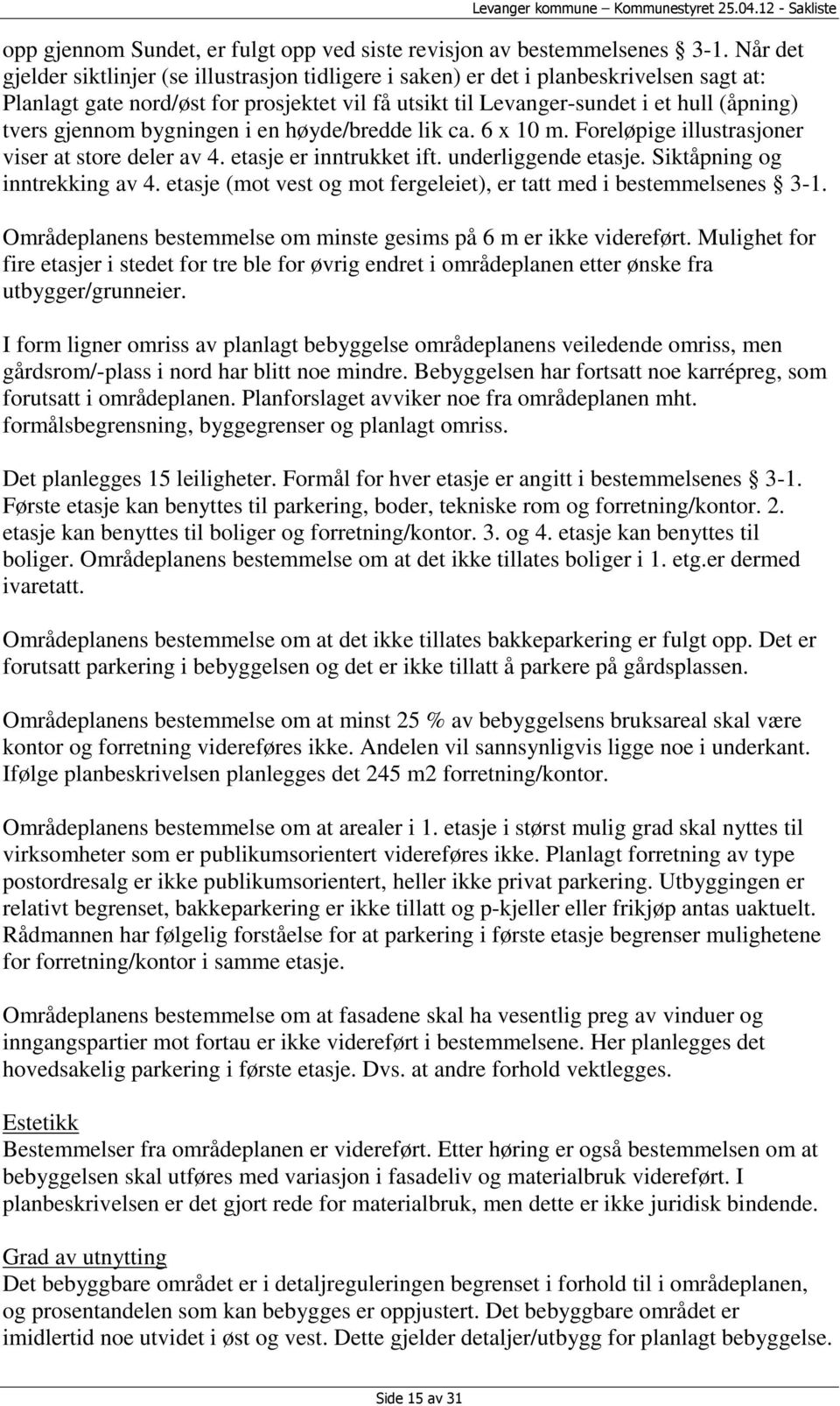 gjennom bygningen i en høyde/bredde lik ca. 6 x 10 m. Foreløpige illustrasjoner viser at store deler av 4. etasje er inntrukket ift. underliggende etasje. Siktåpning og inntrekking av 4.