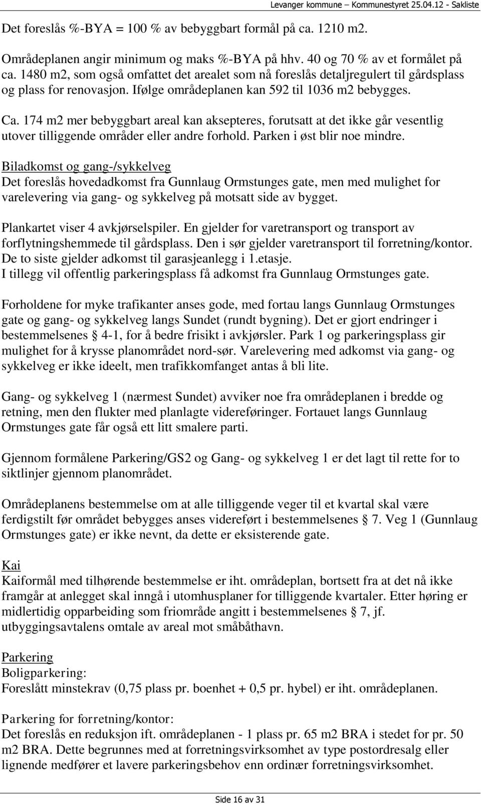 174 m2 mer bebyggbart areal kan aksepteres, forutsatt at det ikke går vesentlig utover tilliggende områder eller andre forhold. Parken i øst blir noe mindre.