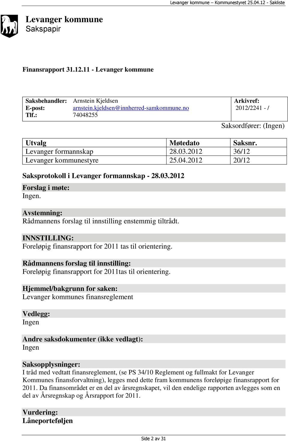 03.2012 Forslag i møte: Ingen. Avstemning: Rådmannens forslag til innstilling enstemmig tiltrådt. INNSTILLING: Foreløpig finansrapport for 2011 tas til orientering.