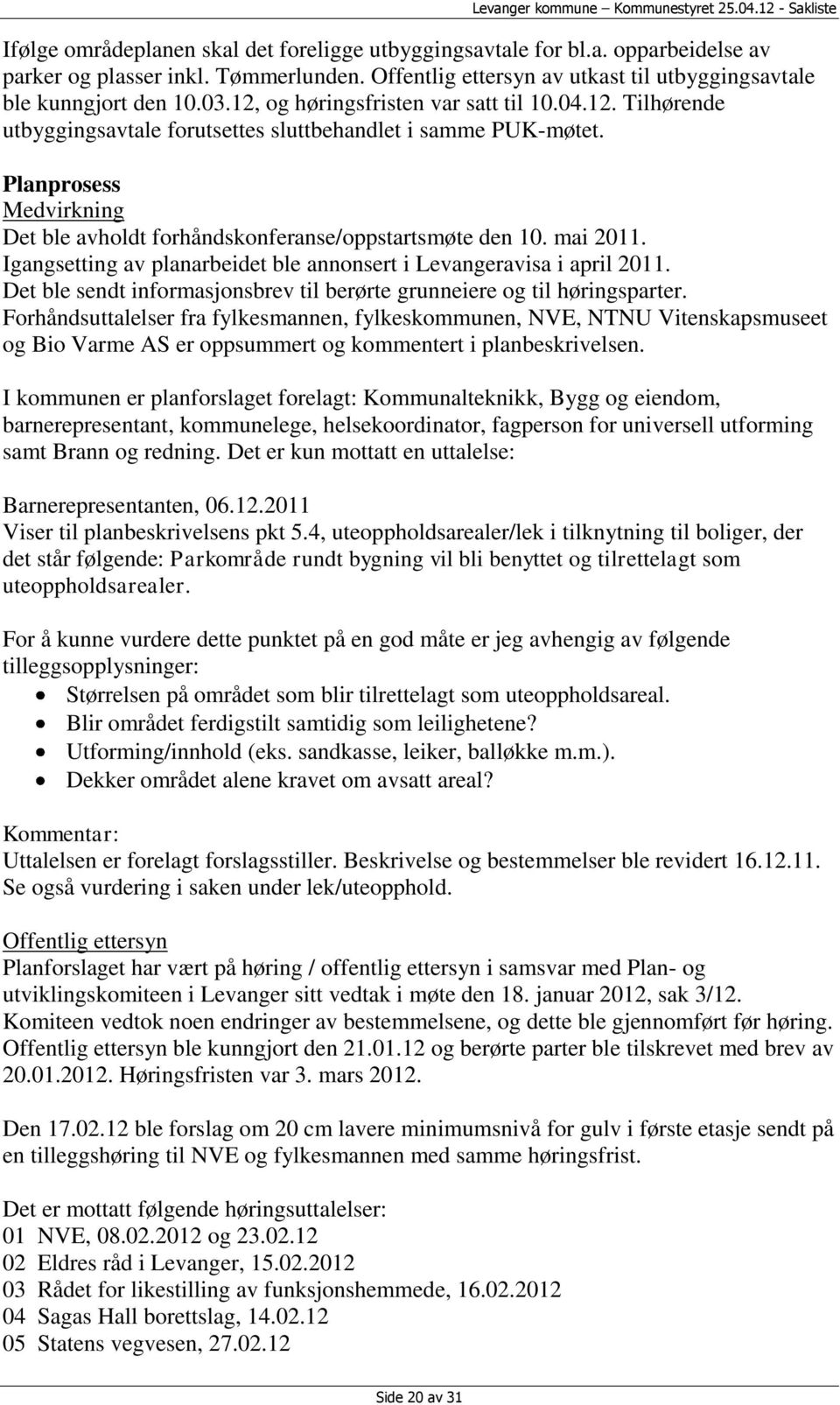 mai 2011. Igangsetting av planarbeidet ble annonsert i Levangeravisa i april 2011. Det ble sendt informasjonsbrev til berørte grunneiere og til høringsparter.