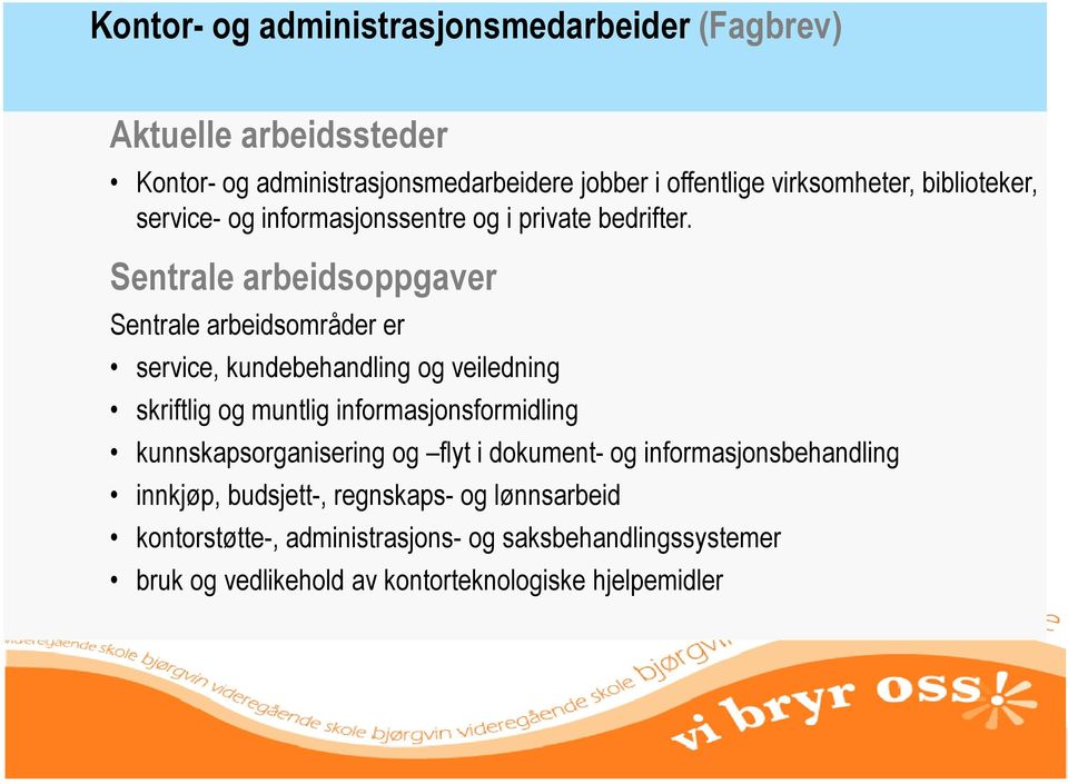 Sentrale arbeidsoppgaver Sentrale arbeidsområder er service, kundebehandling og veiledning skriftlig og muntlig informasjonsformidling