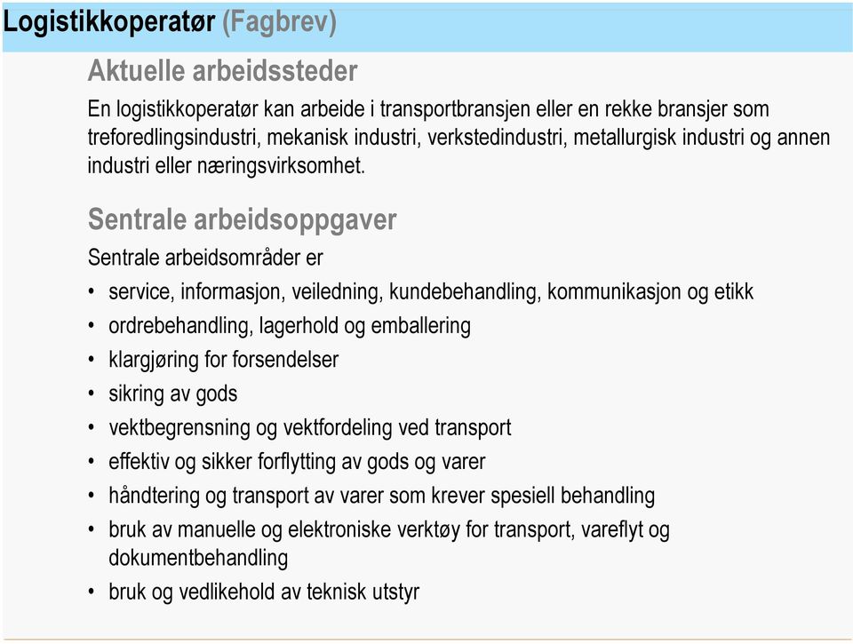 Sentrale arbeidsoppgaver Sentrale arbeidsområder er service, informasjon, veiledning, kundebehandling, kommunikasjon og etikk ordrebehandling, lagerhold og emballering klargjøring for