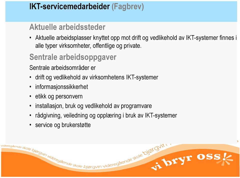 Sentrale arbeidsoppgaver Sentrale arbeidsområder er drift og vedlikehold av virksomhetens IKT-systemer