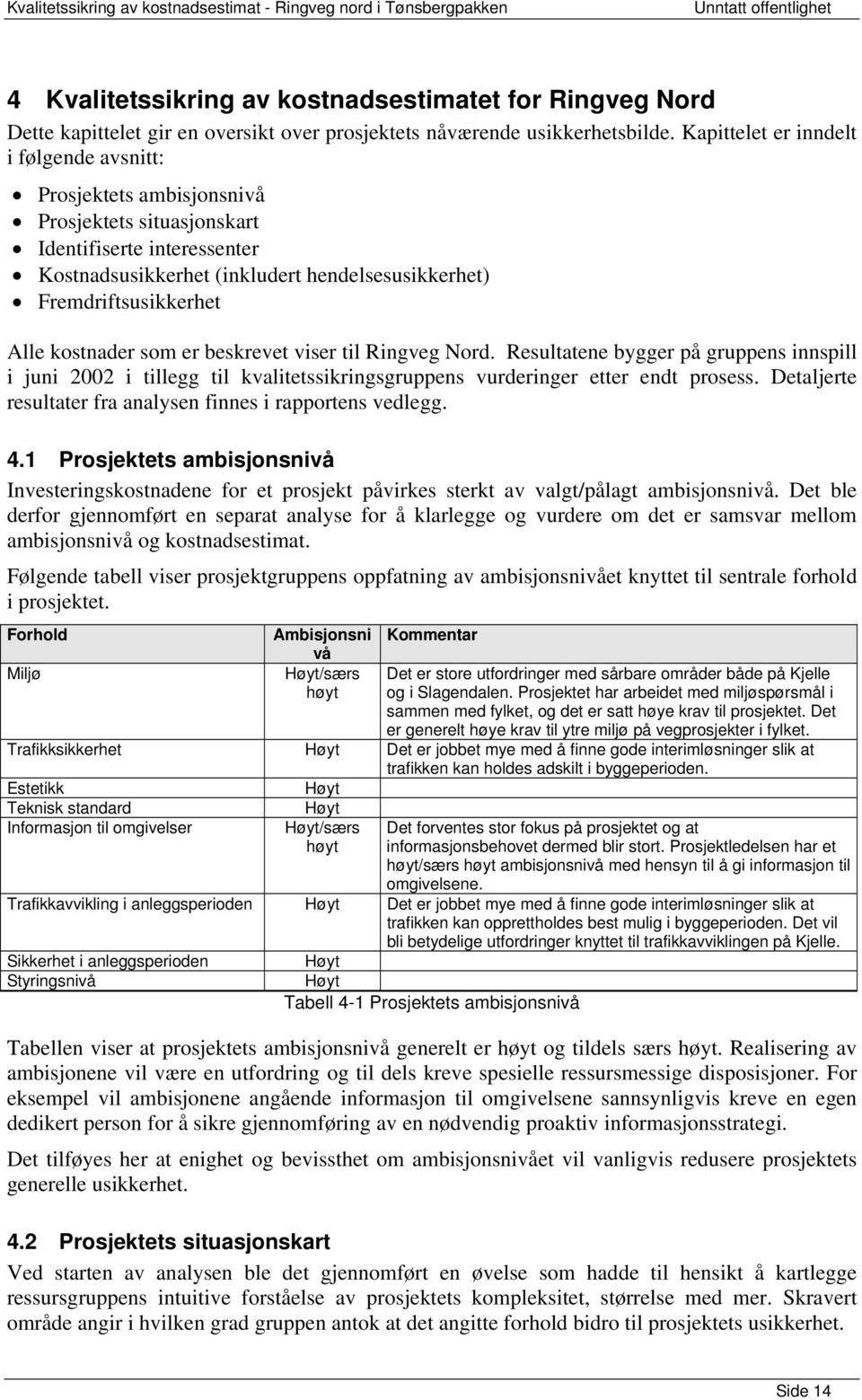 kostnader som er beskrevet viser til Ringveg Nord. Resultatene bygger på gruppens innspill i juni 2002 i tillegg til kvalitetssikringsgruppens vurderinger etter endt prosess.