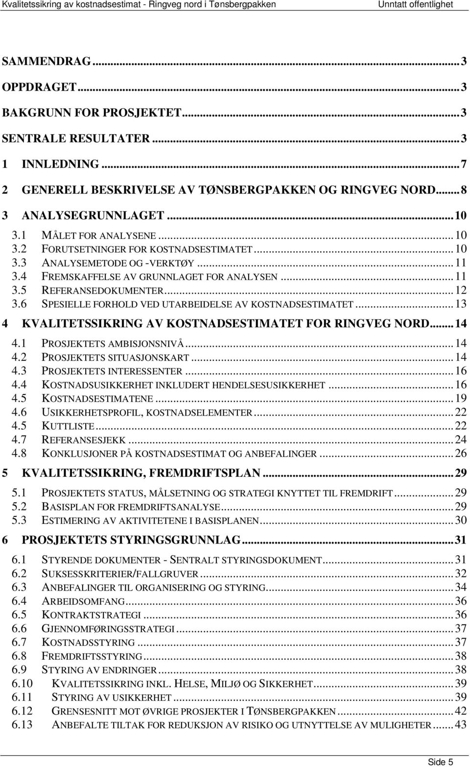 6 SPESIELLE FORHOLD VED UTARBEIDELSE AV KOSTNADSESTIMATET... 13 4 KVALITETSSIKRING AV KOSTNADSESTIMATET FOR RINGVEG NORD... 14 4.1 PROSJEKTETS AMBISJONSNIVÅ... 14 4.2 PROSJEKTETS SITUASJONSKART... 14 4.3 PROSJEKTETS INTERESSENTER.