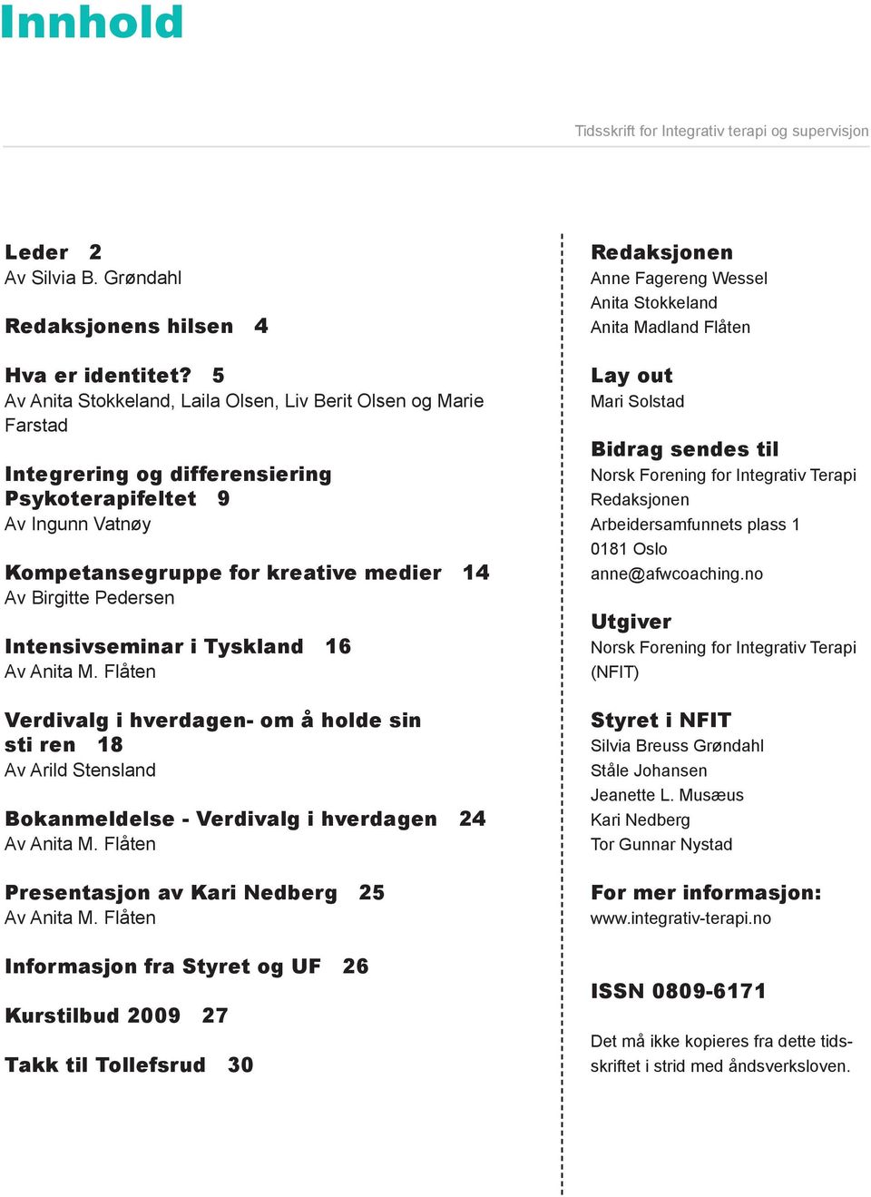 Intensivseminar i Tyskland 16 Av Anita M. Flåten Verdivalg i hverdagen- om å holde sin sti ren 18 Av Arild Stensland Bokanmeldelse - Verdivalg i hverdagen 24 Av Anita M.