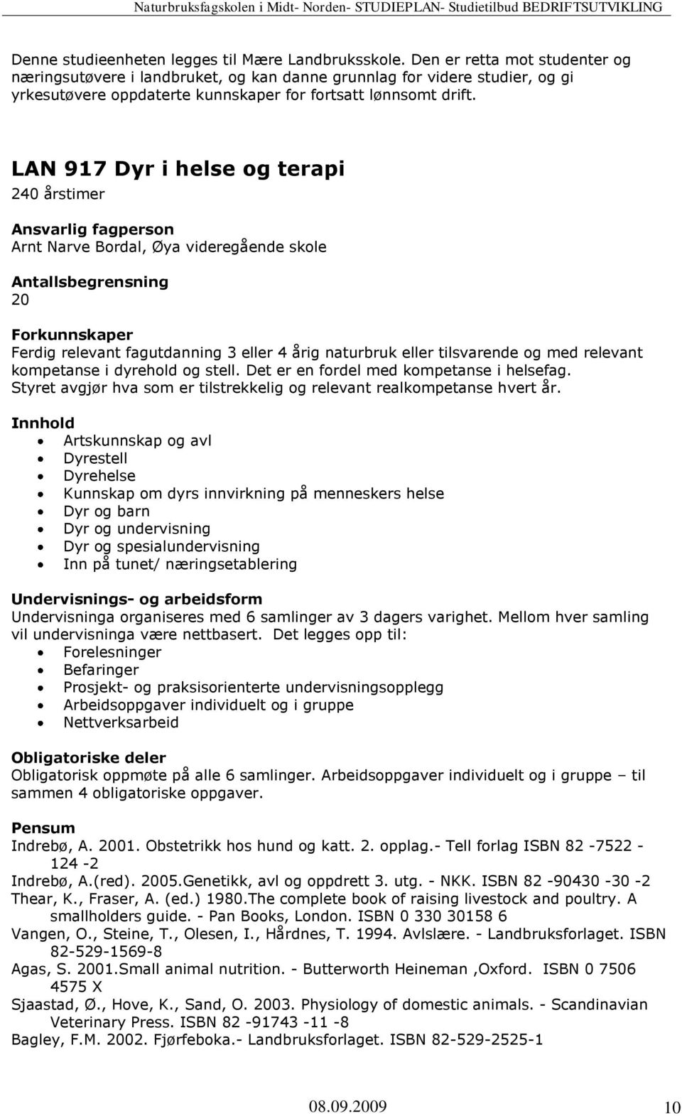 LAN 917 Dyr i helse og terapi 240 årstimer Arnt Narve Bordal, Øya videregående skole 20 Ferdig relevant fagutdanning 3 eller 4 årig naturbruk eller tilsvarende og med relevant kompetanse i dyrehold
