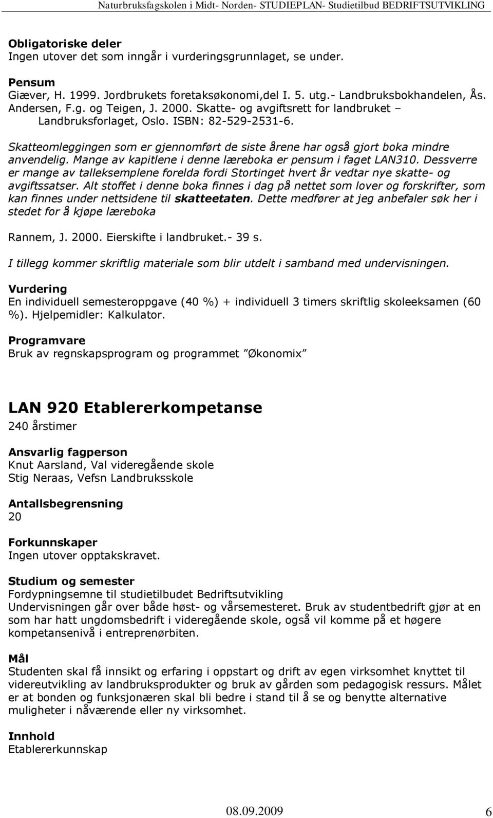 Mange av kapitlene i denne læreboka er pensum i faget LAN310. Dessverre er mange av talleksemplene forelda fordi Stortinget hvert år vedtar nye skatte- og avgiftssatser.