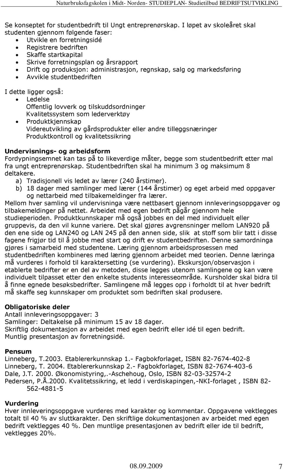 administrasjon, regnskap, salg og markedsføring Avvikle studentbedriften I dette ligger også: Ledelse Offentlig lovverk og tilskuddsordninger Kvalitetssystem som lederverktøy Produktkjennskap