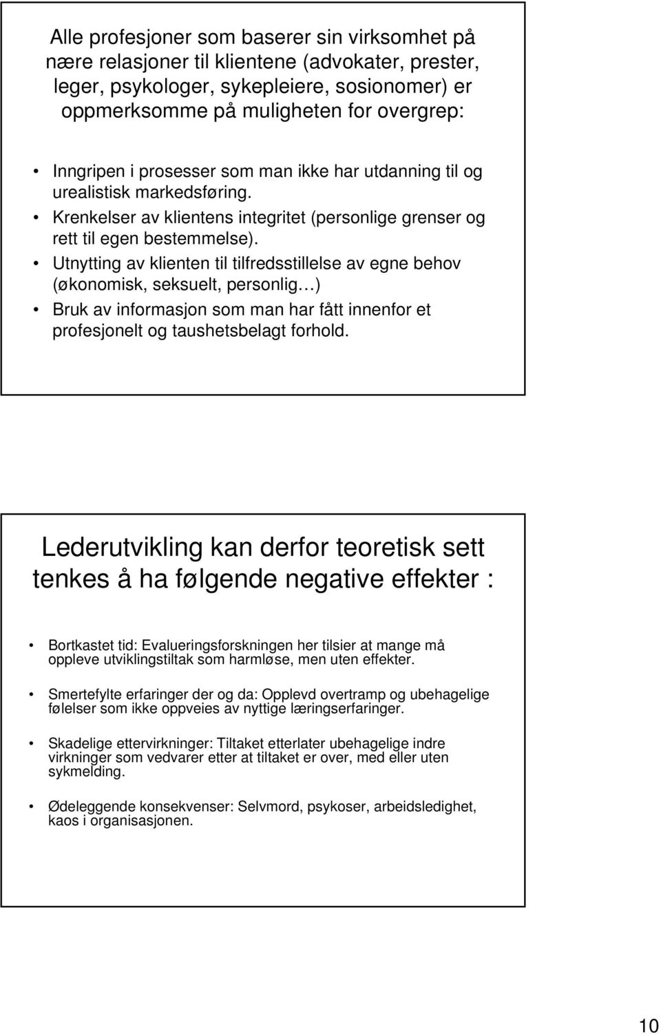 Utnytting av klienten til tilfredsstillelse av egne behov (økonomisk, seksuelt, personlig ) Bruk av informasjon som man har fått innenfor et profesjonelt og taushetsbelagt forhold.