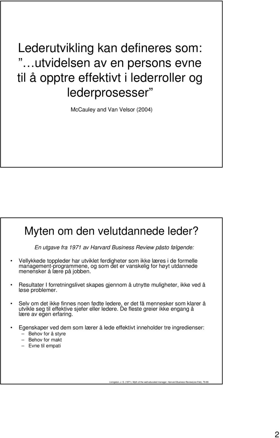 utdannede menensker å lære på jobben. Resultater I forretningslivet skapes gjennom å utnytte muligheter, ikke ved å løse problemer.