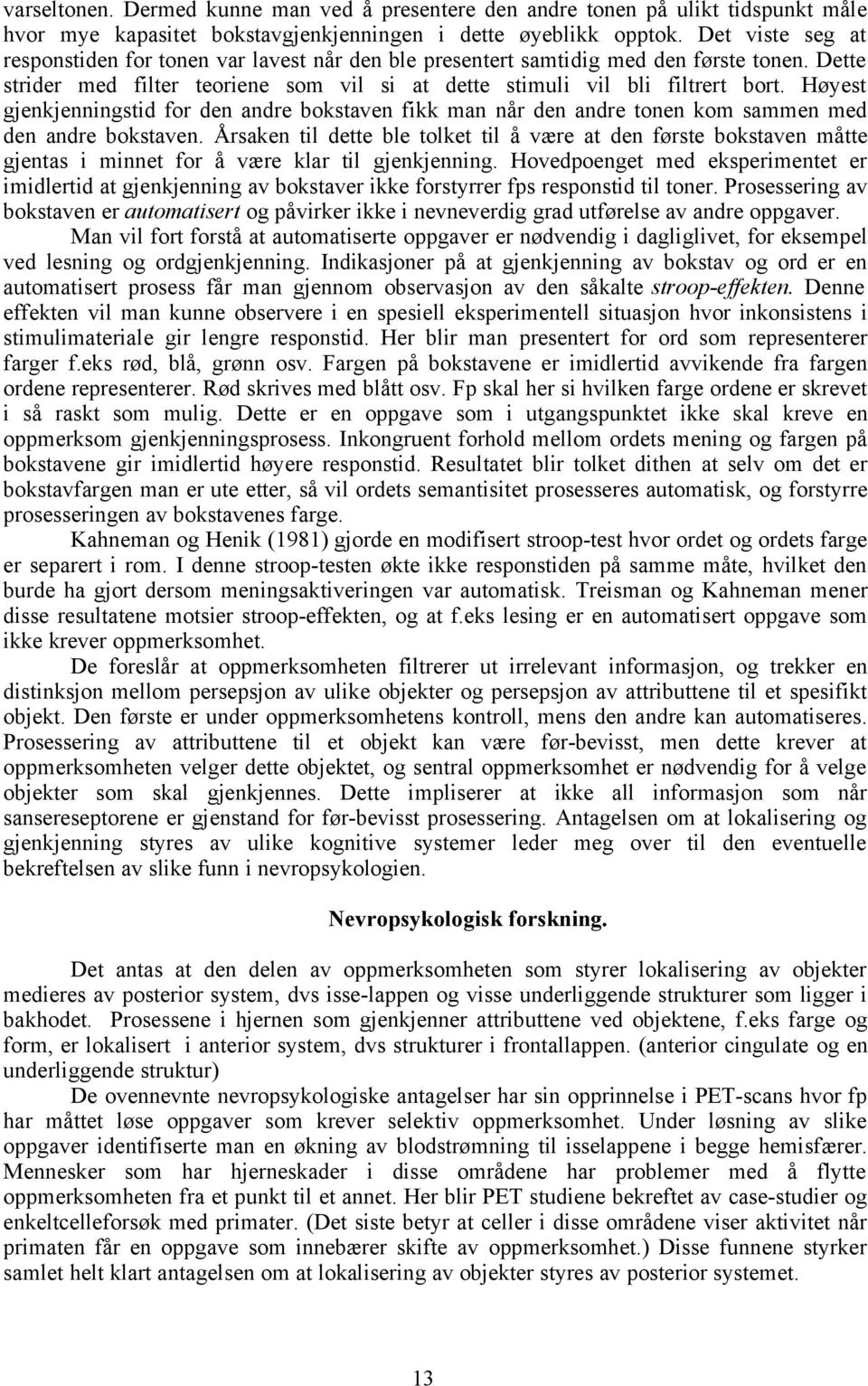 Høyest gjenkjenningstid for den andre bokstaven fikk man når den andre tonen kom sammen med den andre bokstaven.