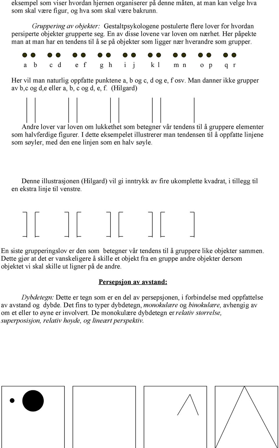 Her påpekte man at man har en tendens til å se på objekter som ligger nær hverandre som grupper. a b c d e f g h i j k l m n o p q r Her vil man naturlig oppfatte punktene a, b og c, d og e, f osv.