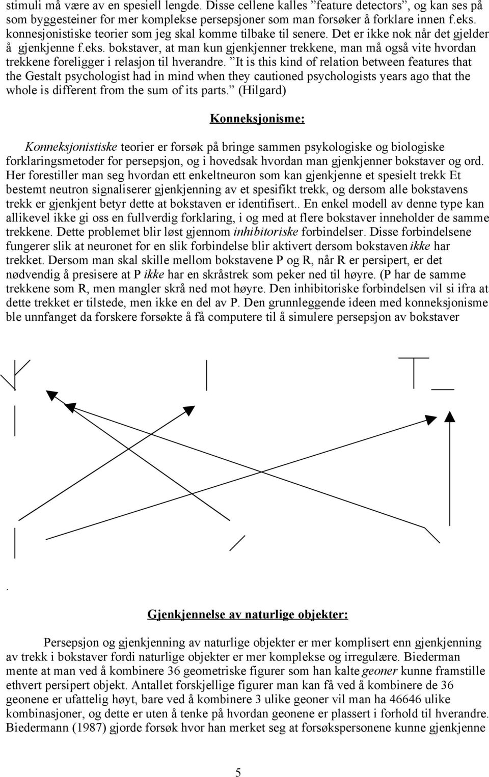 It is this kind of relation between features that the Gestalt psychologist had in mind when they cautioned psychologists years ago that the whole is different from the sum of its parts.