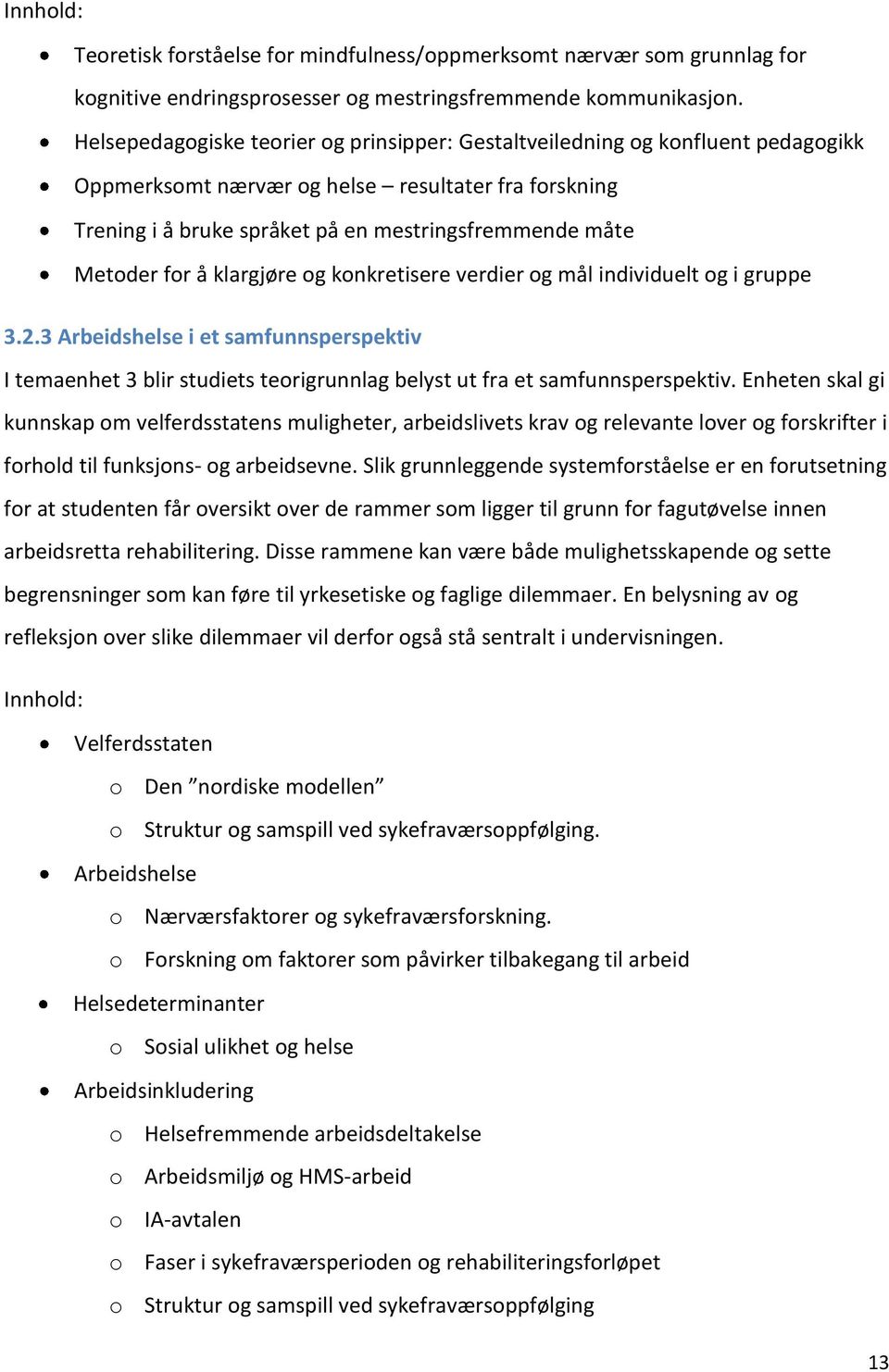 for å klargjøre og konkretisere verdier og mål individuelt og i gruppe 3.2.3 Arbeidshelse i et samfunnsperspektiv I temaenhet 3 blir studiets teorigrunnlag belyst ut fra et samfunnsperspektiv.