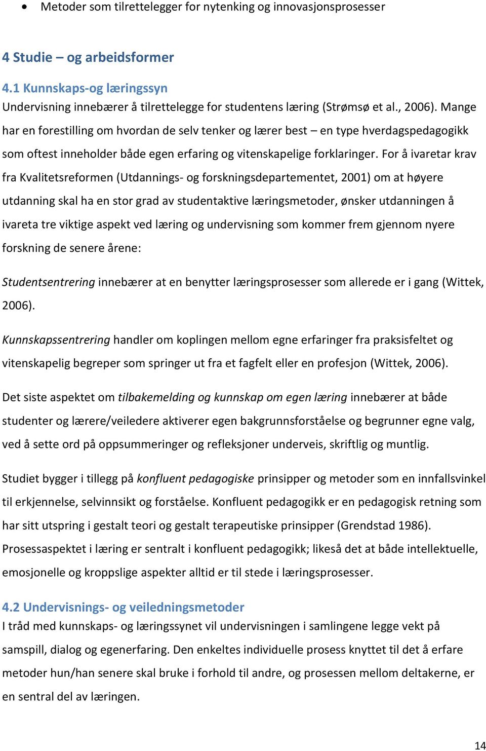 For å ivaretar krav fra Kvalitetsreformen (Utdannings- og forskningsdepartementet, 2001) om at høyere utdanning skal ha en stor grad av studentaktive læringsmetoder, ønsker utdanningen å ivareta tre