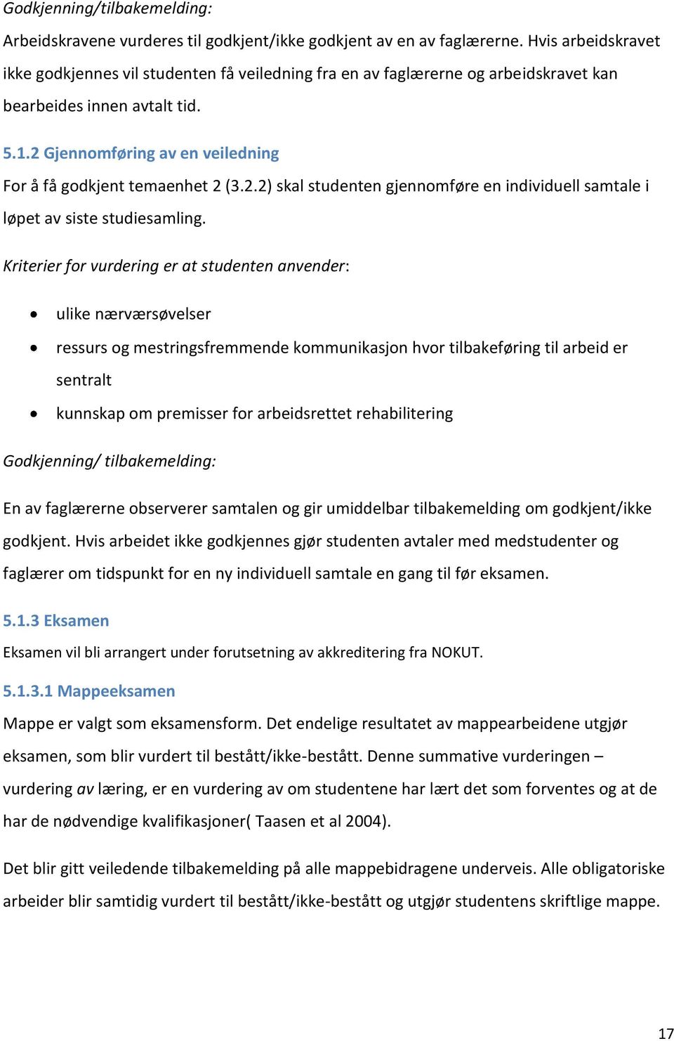 2 Gjennomføring av en veiledning For å få godkjent temaenhet 2 (3.2.2) skal studenten gjennomføre en individuell samtale i løpet av siste studiesamling.