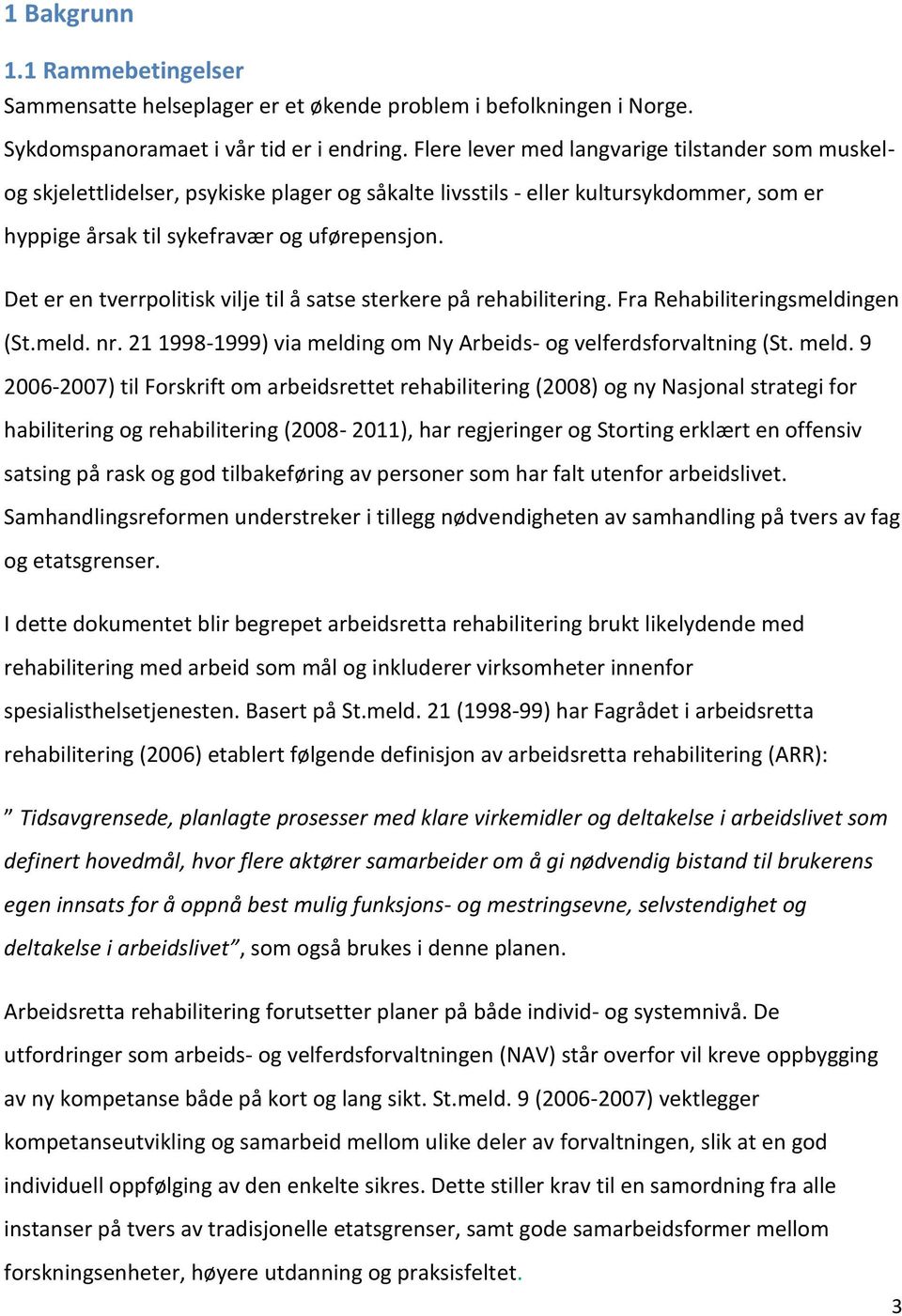 Det er en tverrpolitisk vilje til å satse sterkere på rehabilitering. Fra Rehabiliteringsmeldingen (St.meld. nr. 21 1998-1999) via meldi