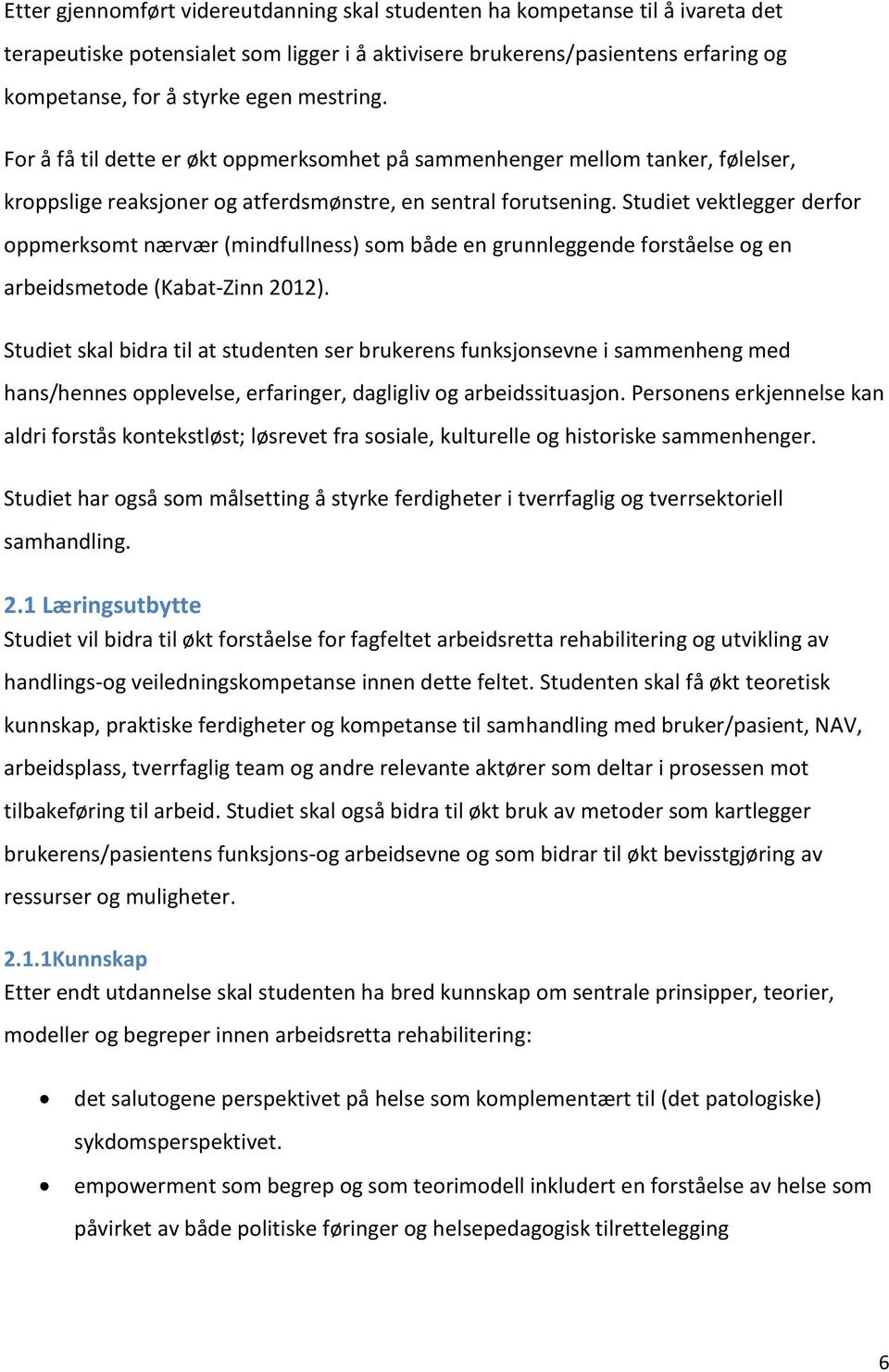 Studiet vektlegger derfor oppmerksomt nærvær (mindfullness) som både en grunnleggende forståelse og en arbeidsmetode (Kabat-Zinn 2012).