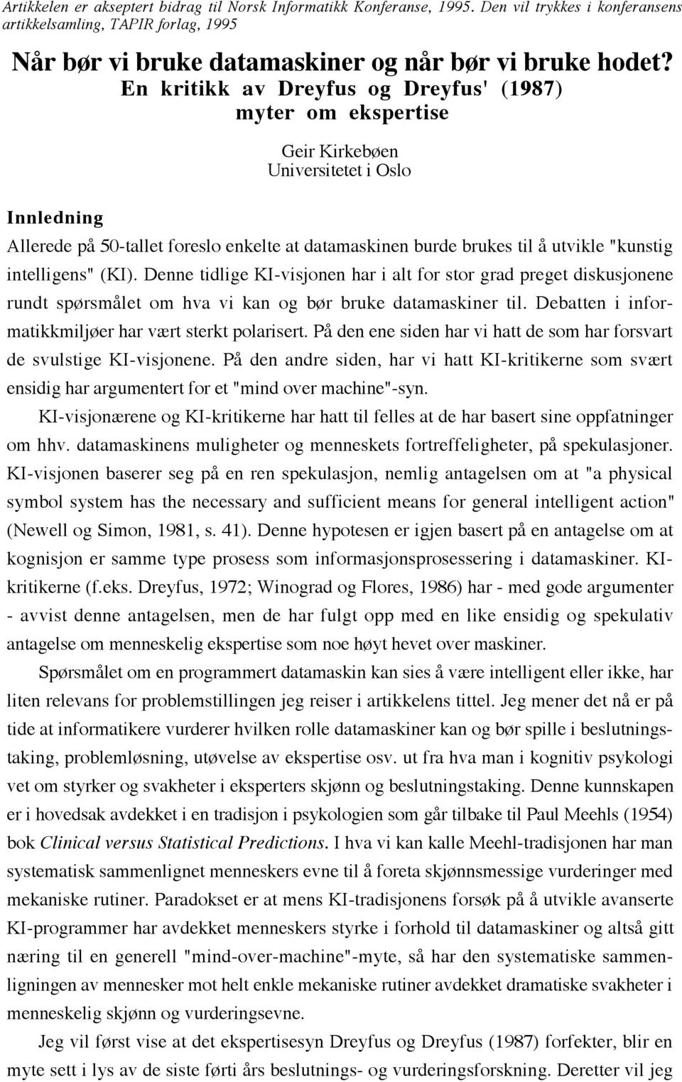 intelligens" (KI). Denne tidlige KI-visjonen har i alt for stor grad preget diskusjonene rundt sp rsmœlet om hva vi kan og b r bruke datamaskiner til.