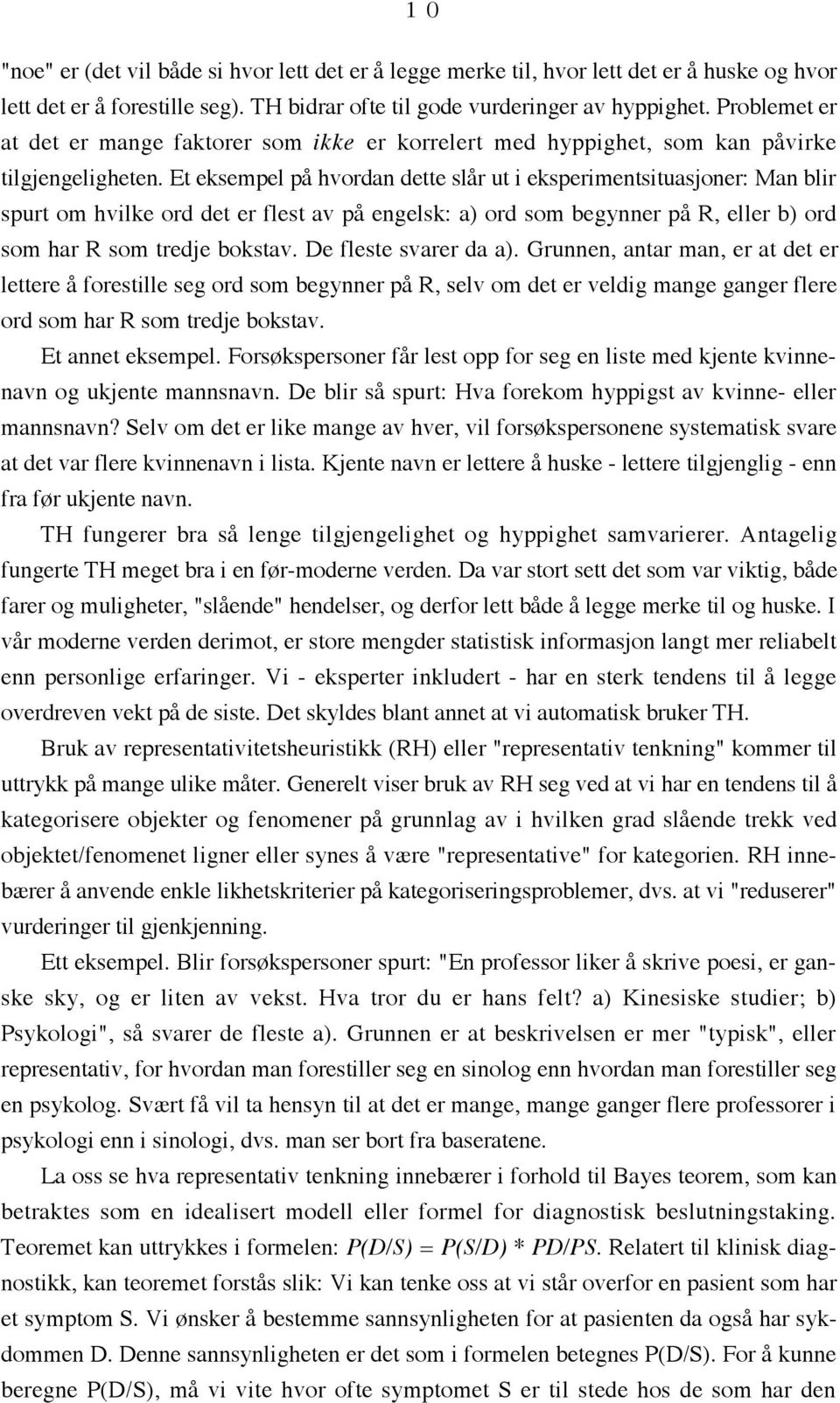 Et eksempel pœ hvordan dette slœr ut i eksperimentsituasjoner: Man blir spurt om hvilke ord det er flest av pœ engelsk: a) ord som begynner pœ R, eller b) ord som har R som tredje bokstav.