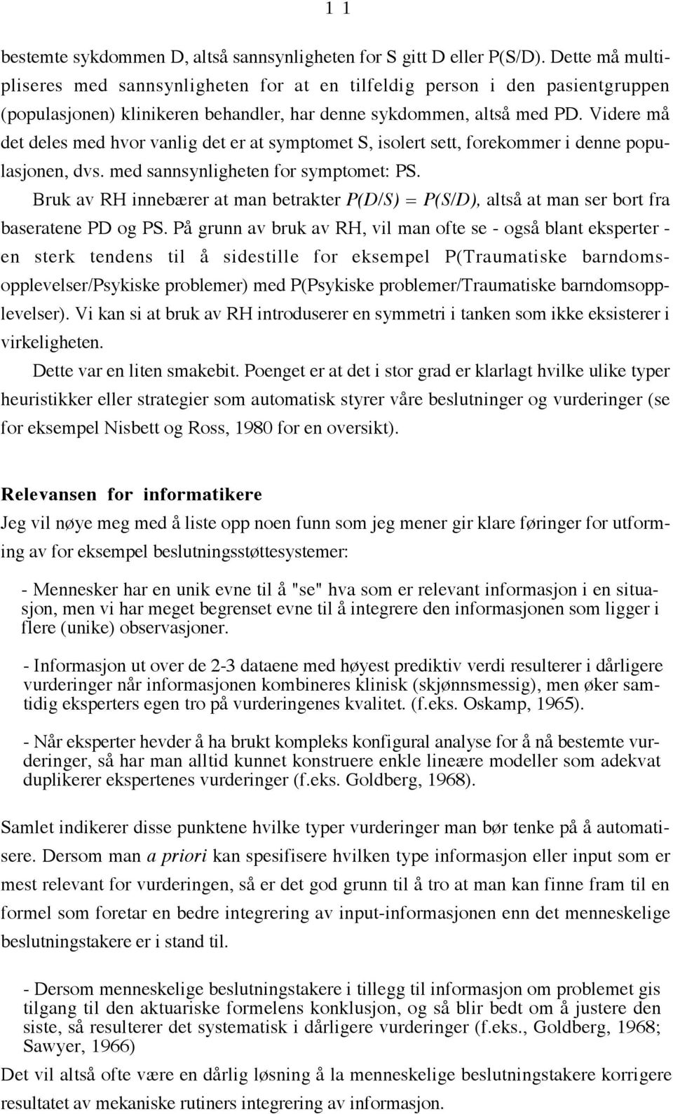 Videre mœ det deles med hvor vanlig det er at symptomet S, isolert sett, forekommer i denne populasjonen, dvs. med sannsynligheten for symptomet: PS.