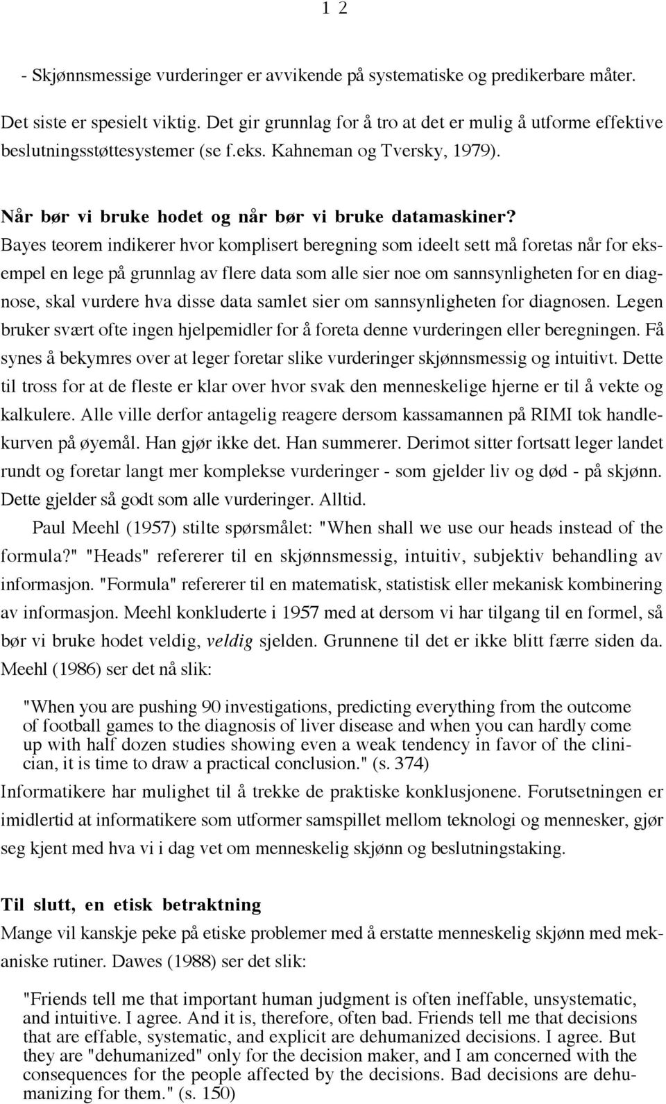 Bayes teorem indikerer hvor komplisert beregning som ideelt sett mœ foretas nœr for eksempel en lege pœ grunnlag av flere data som alle sier noe om sannsynligheten for en diagnose, skal vurdere hva