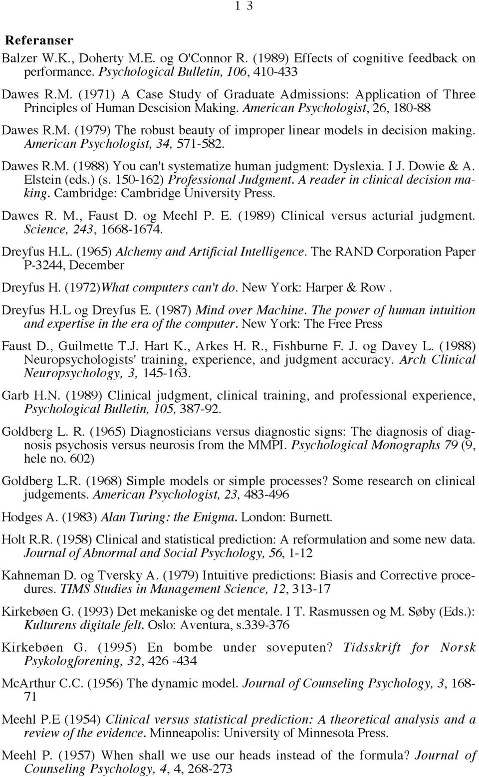 I J. Dowie & A. Elstein (eds.) (s. 150-162) Professional Judgment. A reader in clinical decision making. Cambridge: Cambridge University Press. Dawes R. M., Faust D. og Meehl P. E. (1989) Clinical versus acturial judgment.