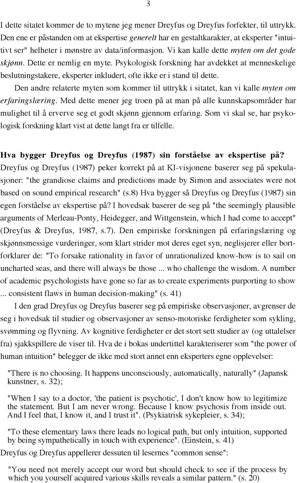 Dette er nemlig en myte. Psykologisk forskning har avdekket at menneskelige beslutningstakere, eksperter inkludert, ofte ikke er i stand til dette.