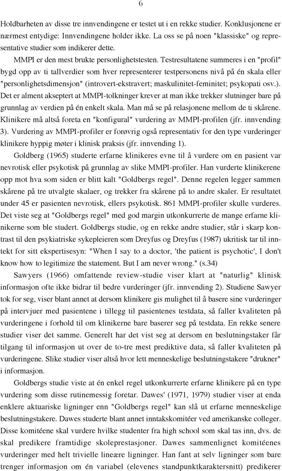 Testresultatene summeres i en "profil" bygd opp av ti tallverdier som hver representerer testpersonens nivœ pœ Žn skala eller "personlighetsdimensjon" (introvert-ekstravert; maskulinitet-feminitet;