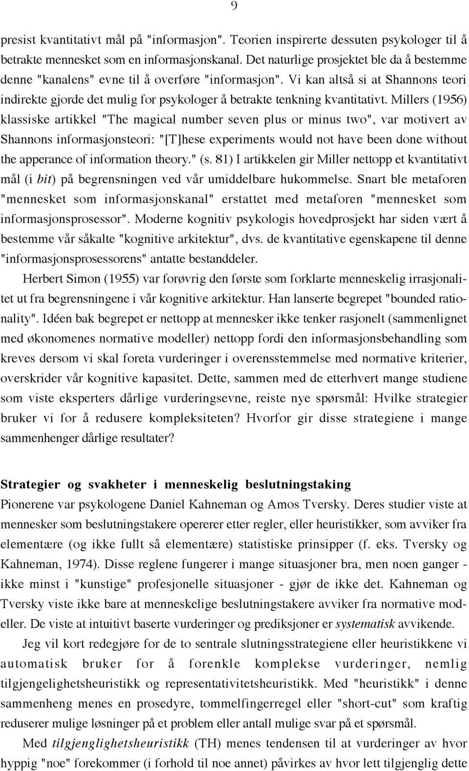 Vi kan altsœ si at Shannons teori indirekte gjorde det mulig for psykologer Œ betrakte tenkning kvantitativt.