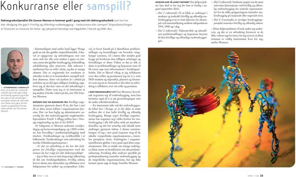 MONSEN HAR SÅ LANGT DEFINERT fire delprosjekter han skal ta for seg før han er ferdig i au - gust/september 2010: Del 1 (siktemål): Få et bilde av endringer i struktur og innhold i frivillig og