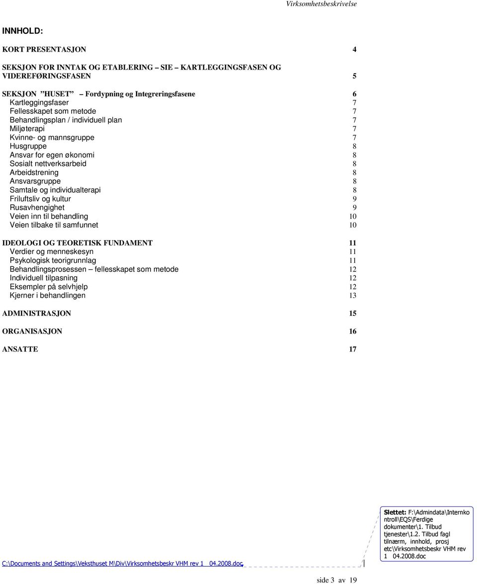 Samtale og individualterapi 8 Friluftsliv og kultur 9 Rusavhengighet 9 Veien inn til behandling 10 Veien tilbake til samfunnet 10 IDEOLOGI OG TEORETISK FUNDAMENT 11 Verdier og menneskesyn 11