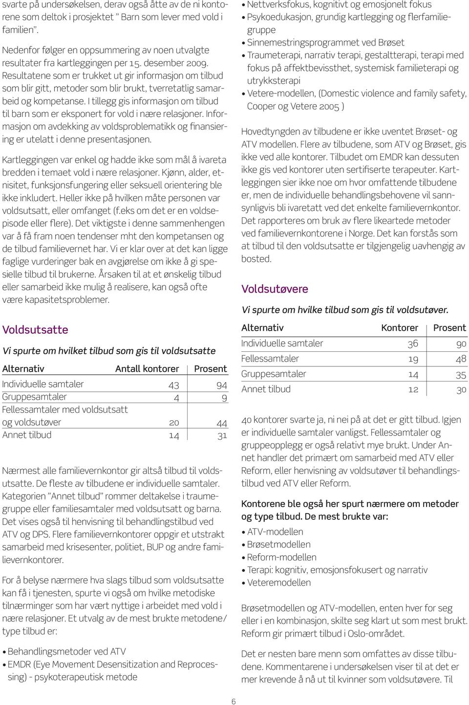 Resultatene som er trukket ut gir informasjon om tilbud som blir gitt, metoder som blir brukt, tverretatlig samarbeid og kompetanse.