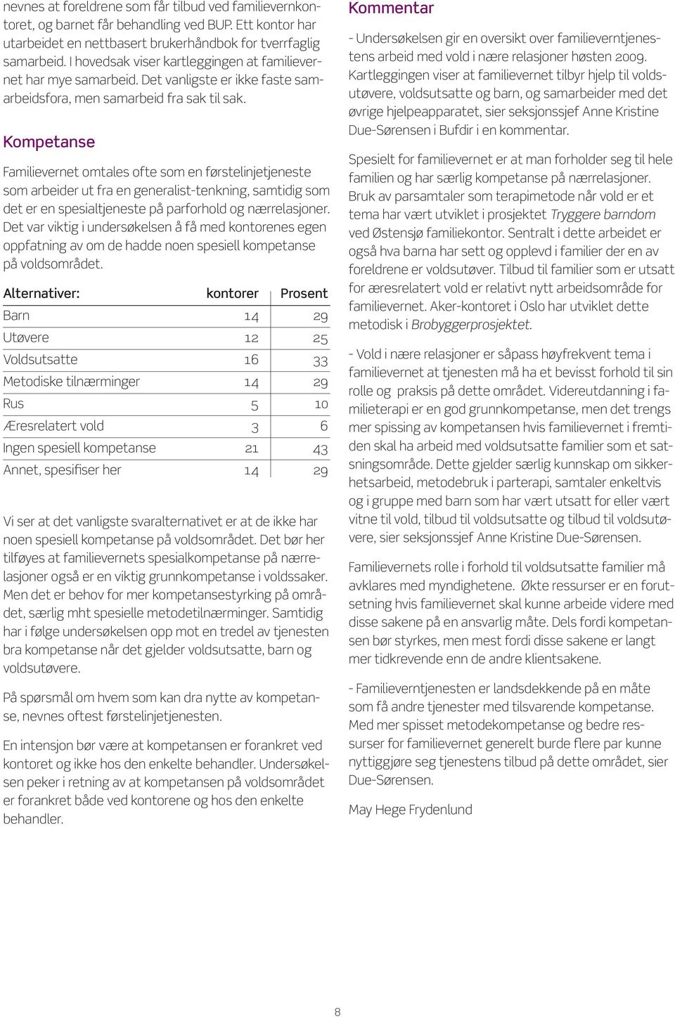 Kompetanse Familievernet omtales ofte som en førstelinjetjeneste som arbeider ut fra en generalist-tenkning, samtidig som det er en spesialtjeneste på parforhold og nærrelasjoner.