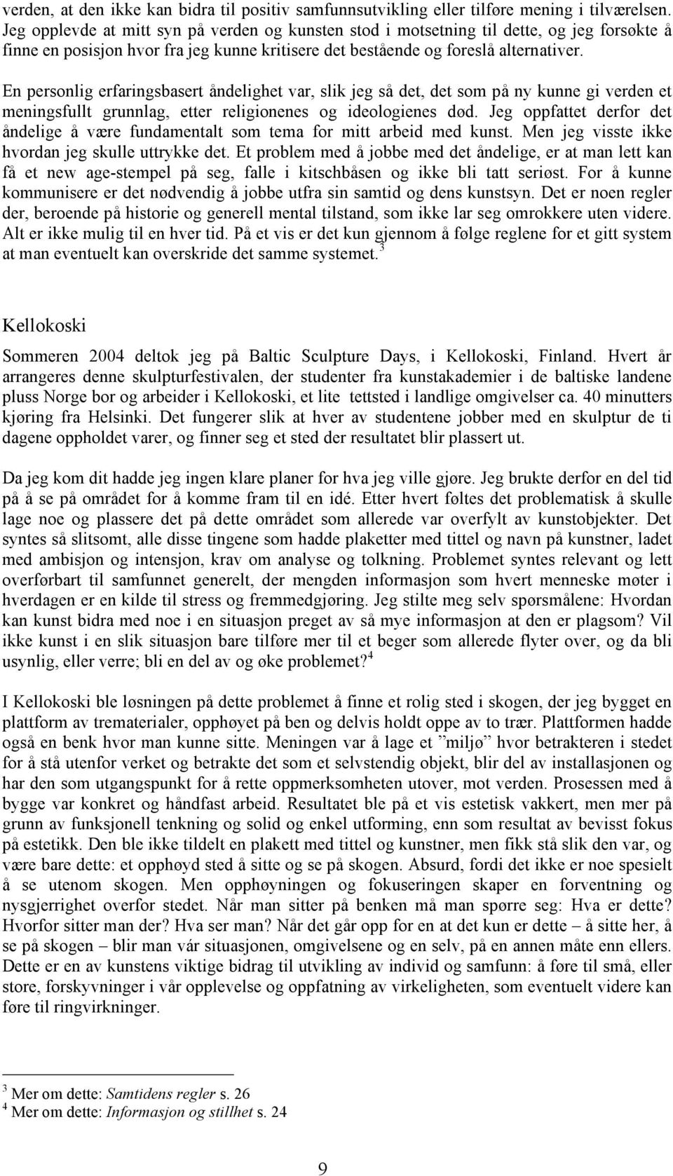 En personlig erfaringsbasert åndelighet var, slik jeg så det, det som på ny kunne gi verden et meningsfullt grunnlag, etter religionenes og ideologienes død.