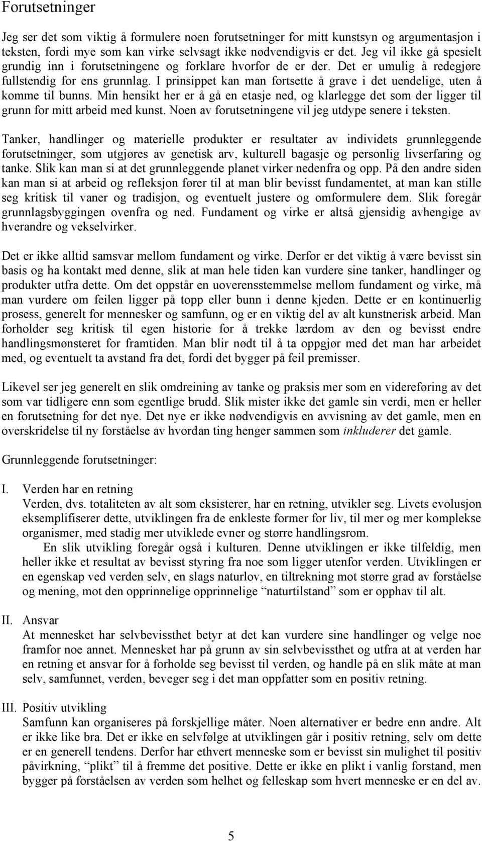 I prinsippet kan man fortsette å grave i det uendelige, uten å komme til bunns. Min hensikt her er å gå en etasje ned, og klarlegge det som der ligger til grunn for mitt arbeid med kunst.