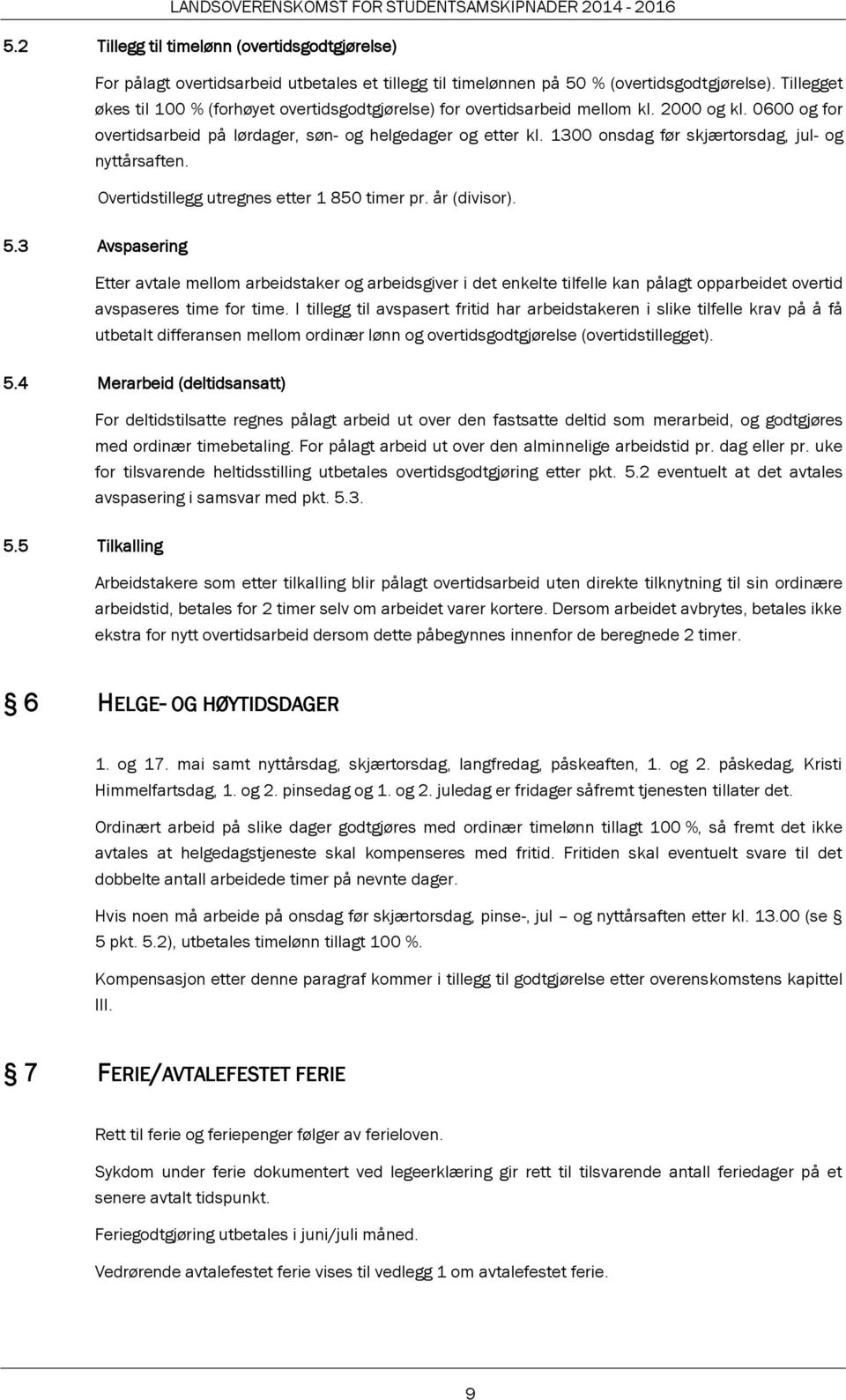 1300 onsdag før skjærtorsdag, jul- og nyttårsaften. Overtidstillegg utregnes etter 1 850 timer pr. år (divisor). 5.