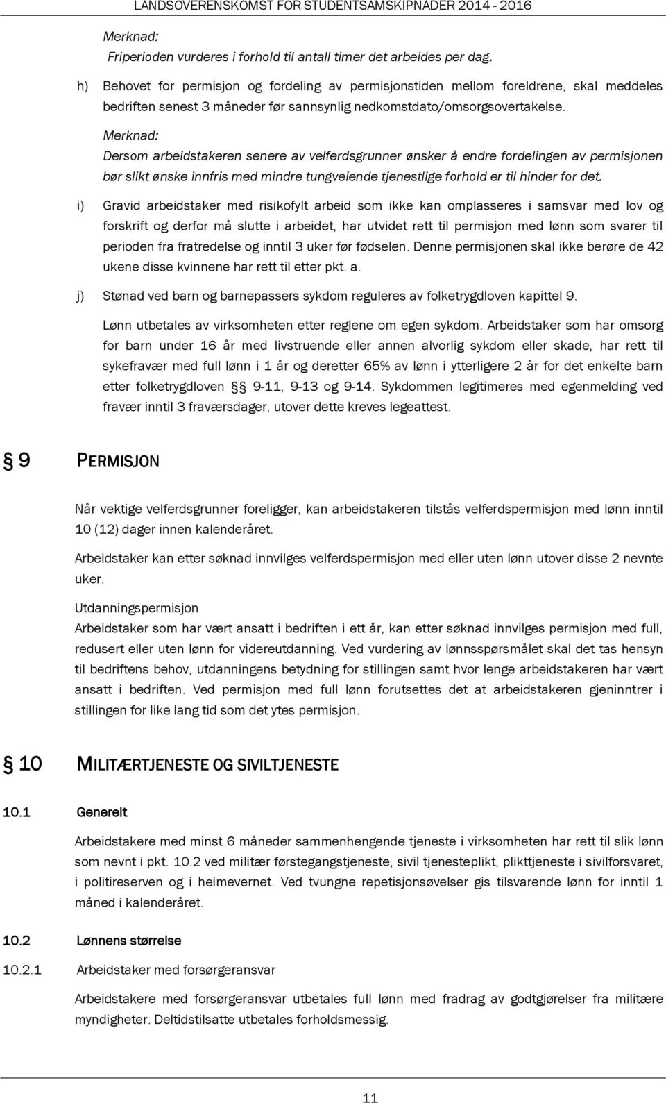 Merknad: Dersom arbeidstakeren senere av velferdsgrunner ønsker å endre fordelingen av permisjonen bør slikt ønske innfris med mindre tungveiende tjenestlige forhold er til hinder for det.