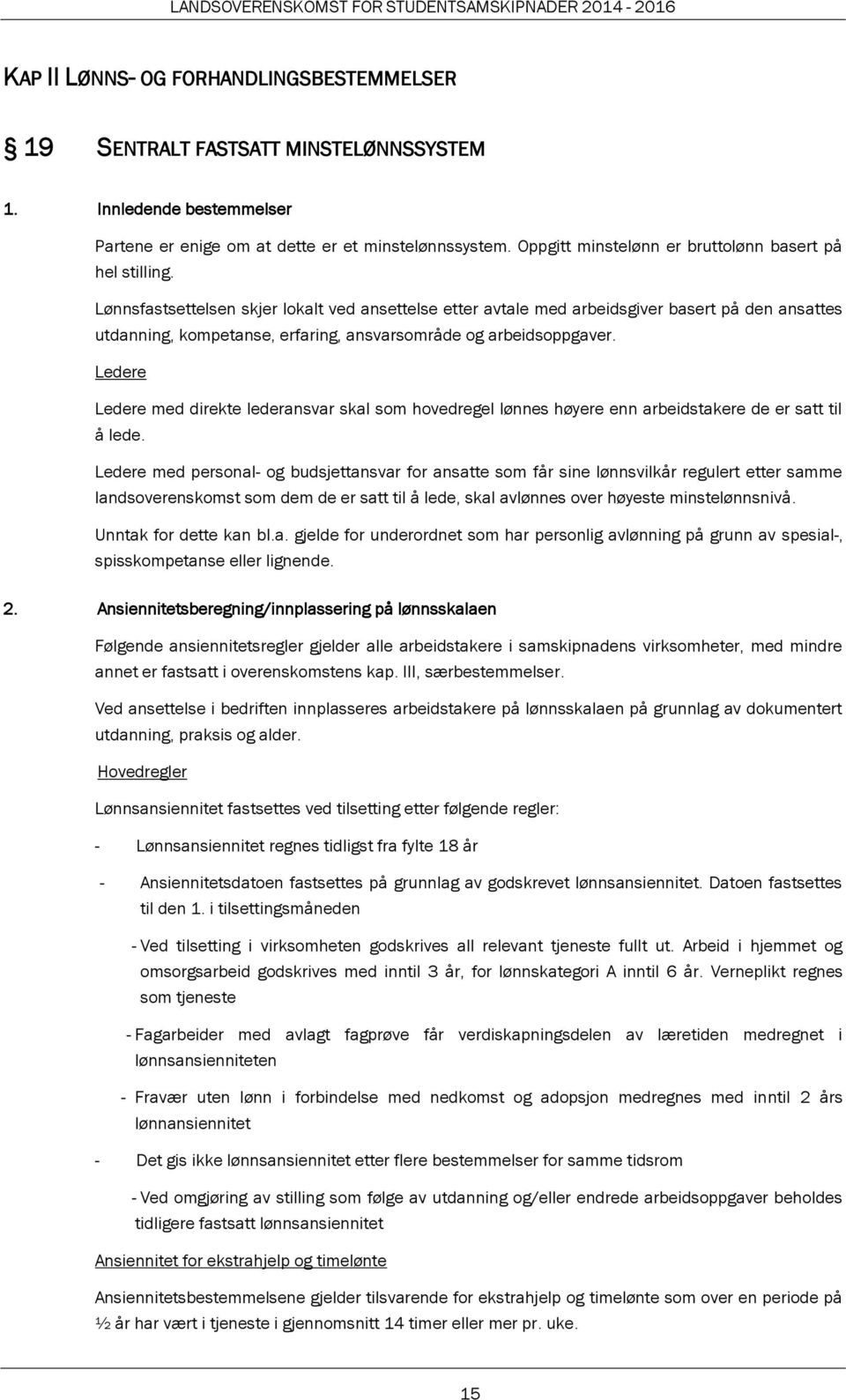 Lønnsfastsettelsen skjer lokalt ved ansettelse etter avtale med arbeidsgiver basert på den ansattes utdanning, kompetanse, erfaring, ansvarsområde og arbeidsoppgaver.