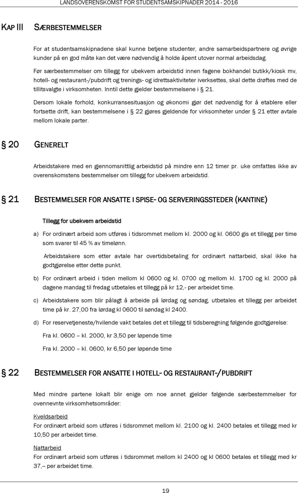 Før særbestemmelser om tillegg for ubekvem arbeidstid innen fagene bokhandel butikk/kiosk mv, hotell- og restaurant-/pubdrift og trenings- og idrettsaktiviteter iverksettes, skal dette drøftes med de