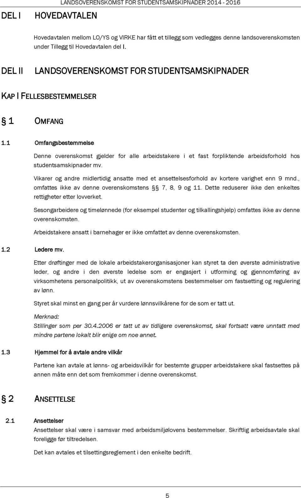 1 Omfangsbestemmelse Denne overenskomst gjelder for alle arbeidstakere i et fast forpliktende arbeidsforhold hos studentsamskipnader mv.