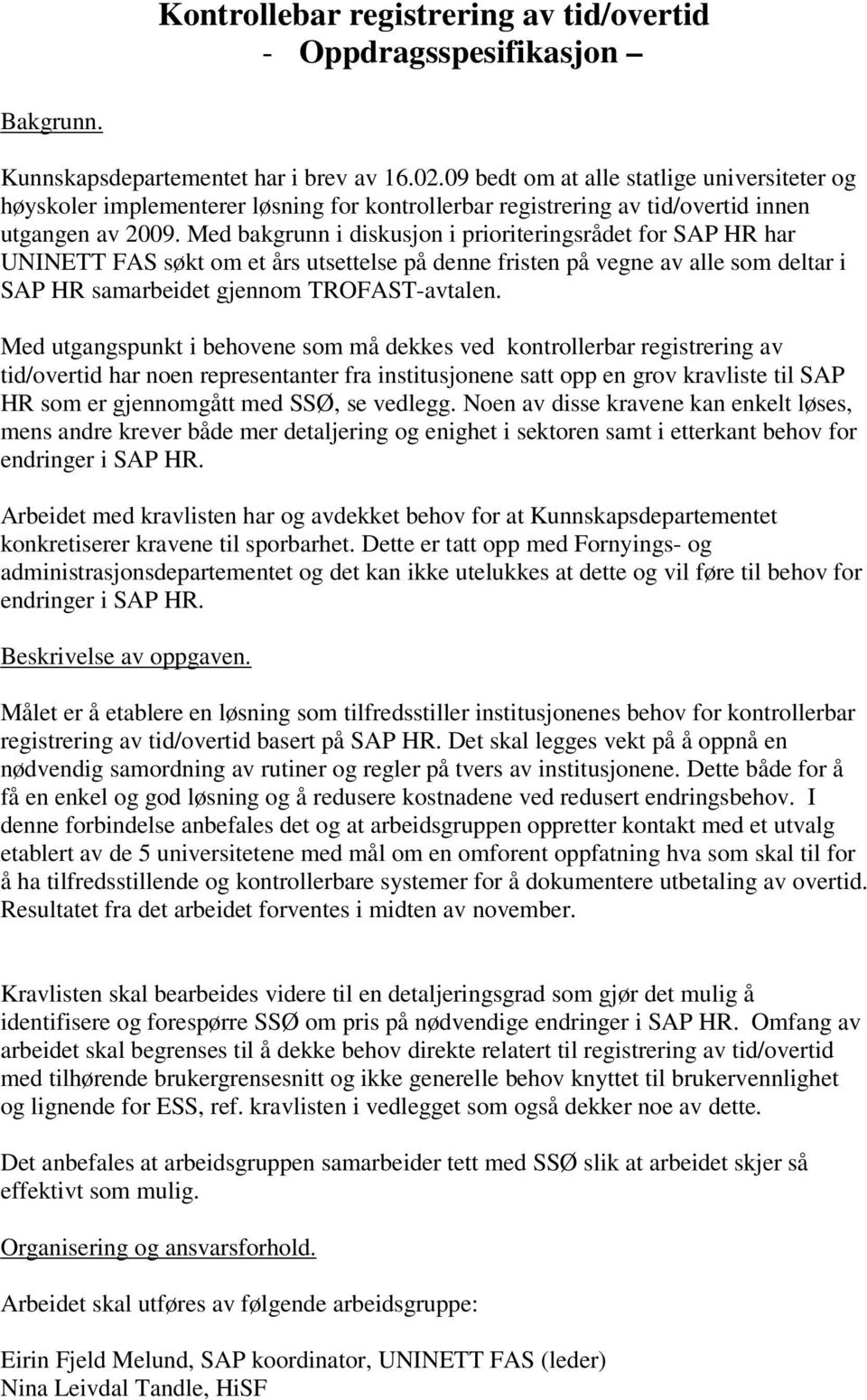 Med bakgrunn i diskusjon i prioriteringsrådet for SAP HR har UNINETT FAS søkt om et års utsettelse på denne fristen på vegne av alle som deltar i SAP HR samarbeidet gjennom TROFAST-avtalen.