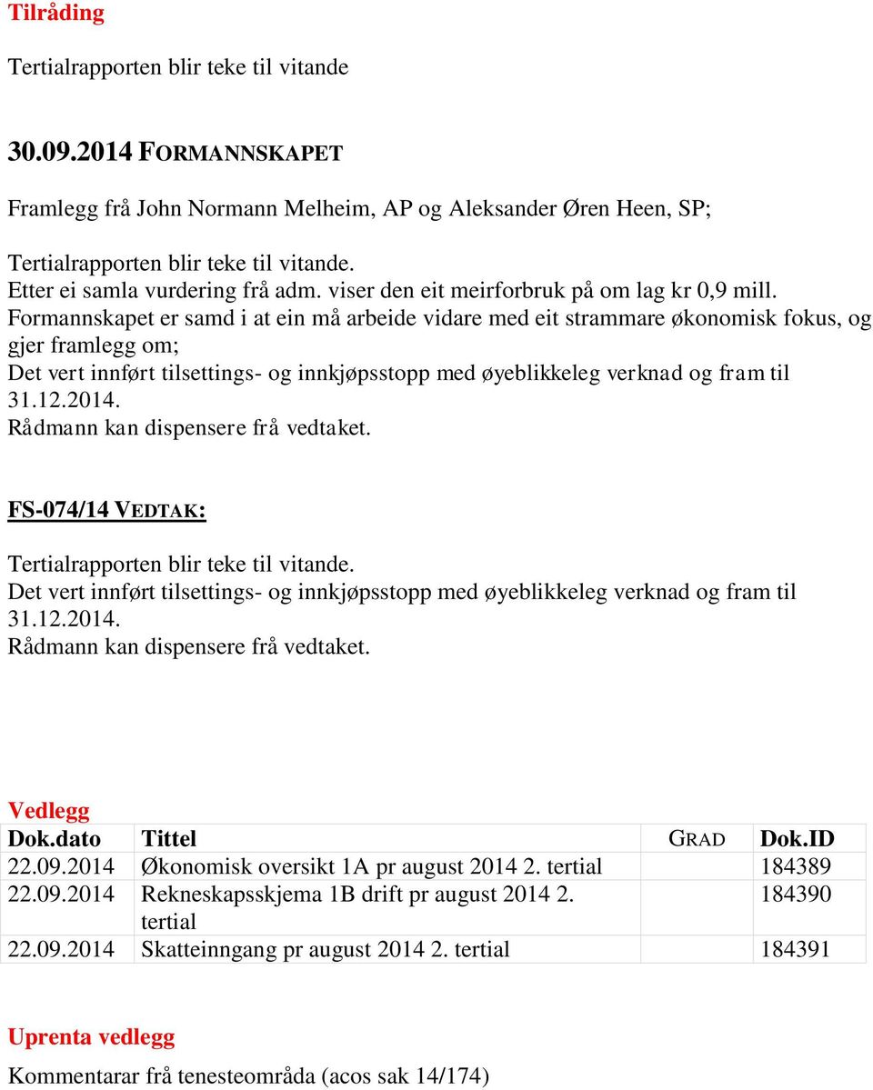 Formannskapet er samd i at ein må arbeide vidare med eit strammare økonomisk fokus, og gjer framlegg om; Det vert innført tilsettings- og innkjøpsstopp med øyeblikkeleg verknad og fram til 31.12.2014.