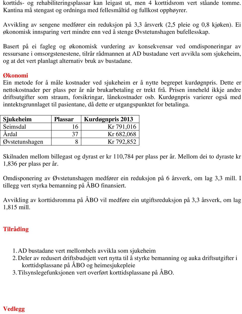 Basert på ei fagleg og økonomisk vurdering av konsekvensar ved omdisponeringar av ressursane i omsorgstenestene, tilrår rådmannen at AD bustadane vert avvikla som sjukeheim, og at det vert planlagt