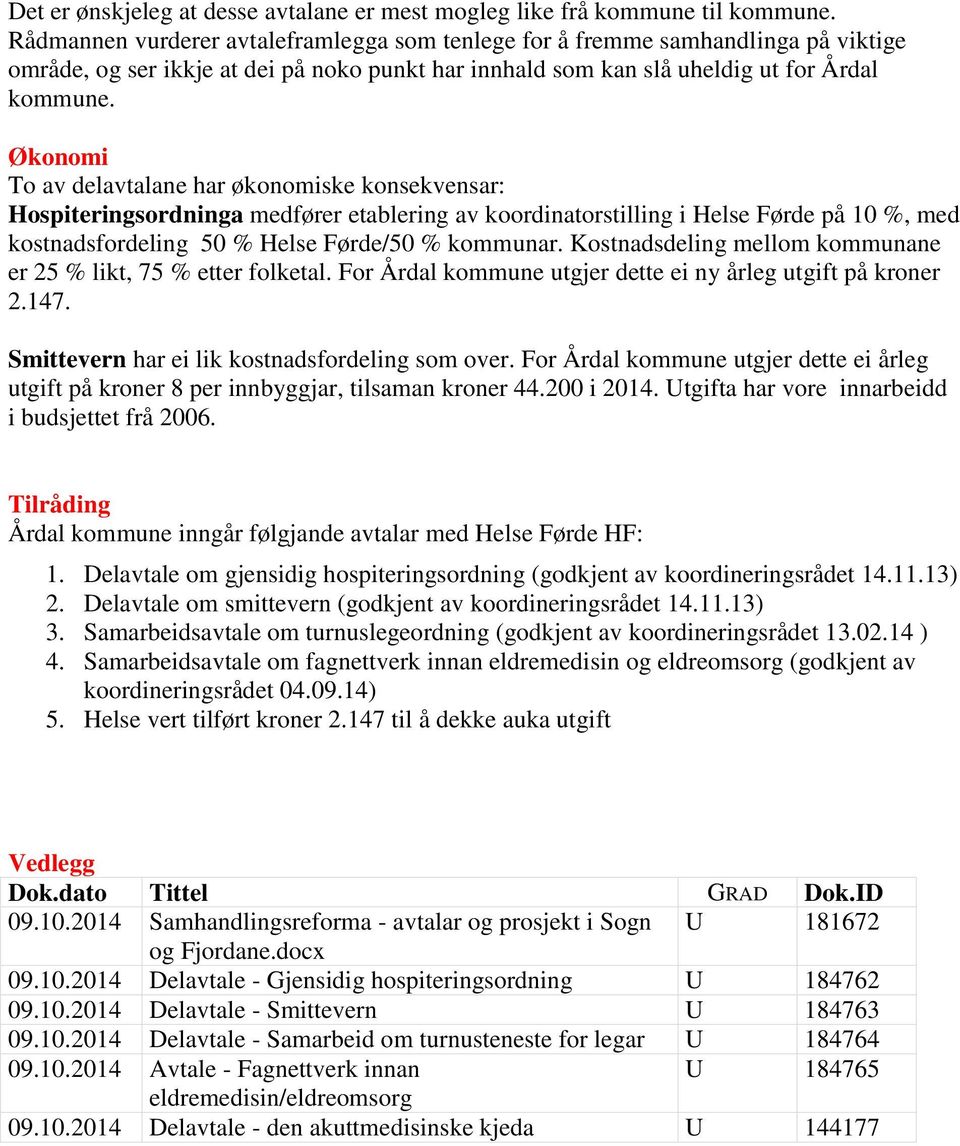 Økonomi To av delavtalane har økonomiske konsekvensar: Hospiteringsordninga medfører etablering av koordinatorstilling i Helse Førde på 10 %, med kostnadsfordeling 50 % Helse Førde/50 % kommunar.