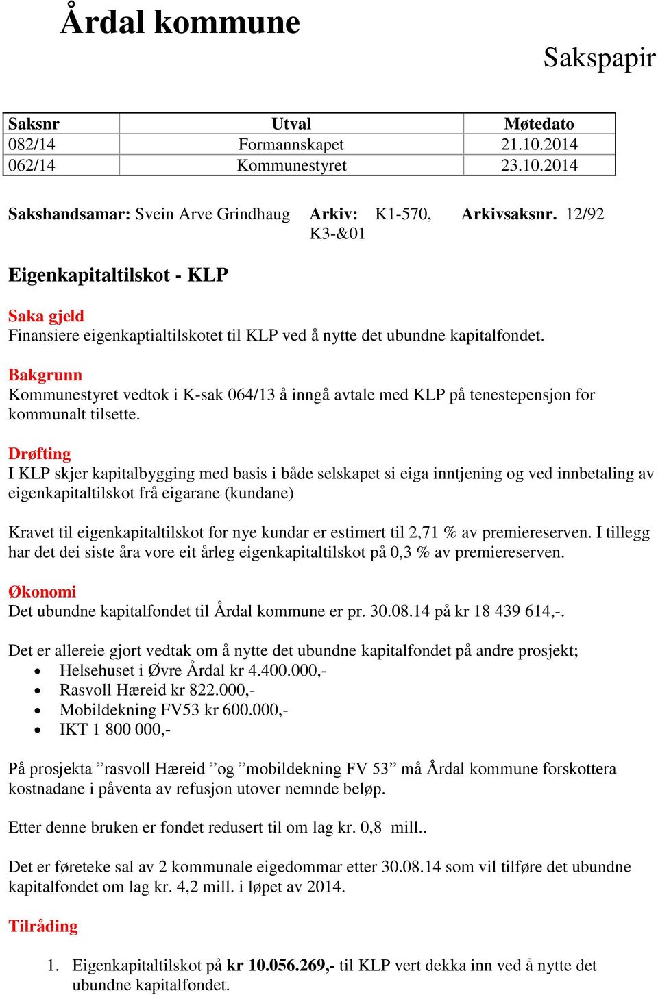 Bakgrunn Kommunestyret vedtok i K-sak 064/13 å inngå avtale med KLP på tenestepensjon for kommunalt tilsette.